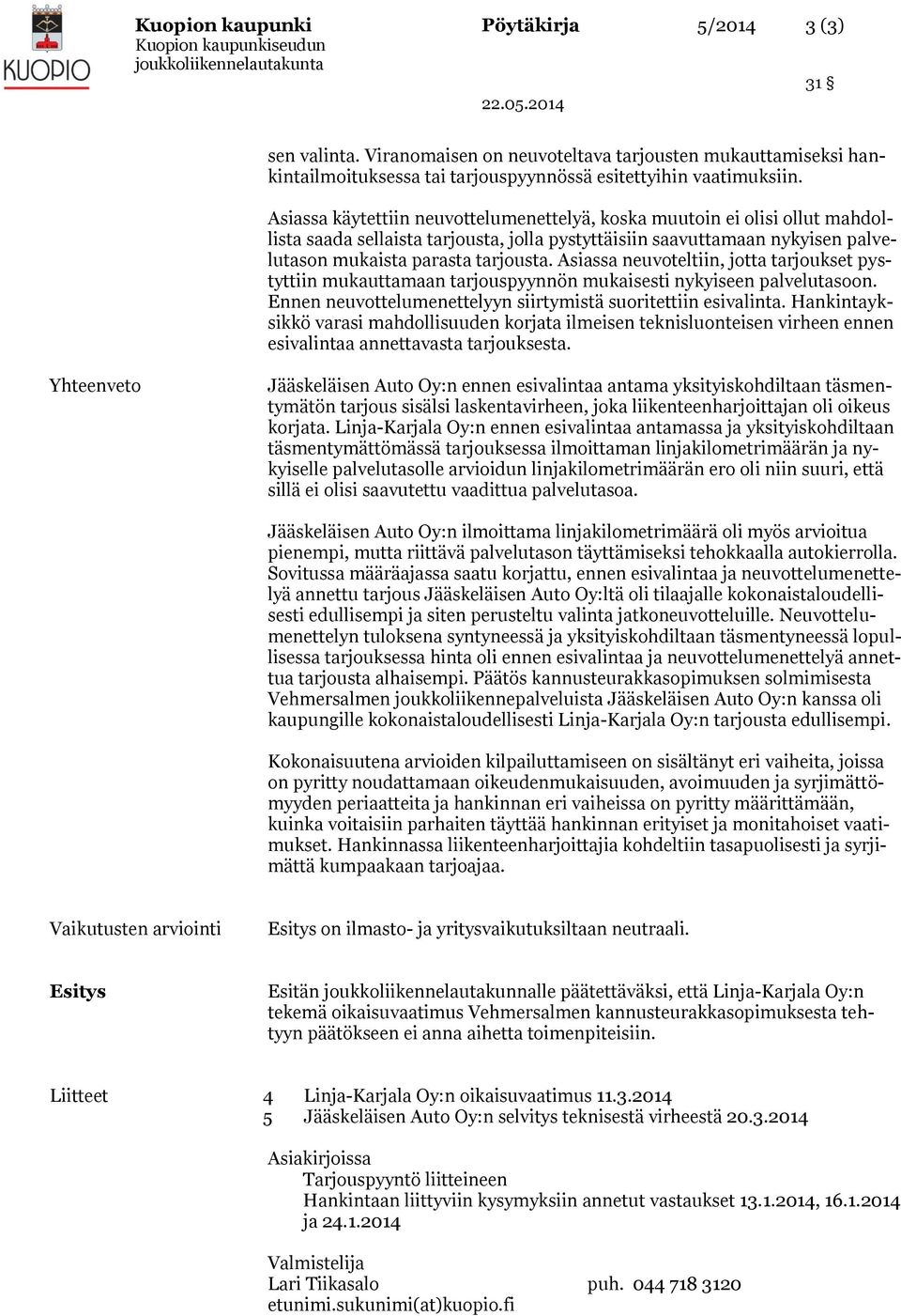 Asiassa neuvoteltiin, jotta tarjoukset pystyttiin mukauttamaan tarjouspyynnön mukaisesti nykyiseen palvelutasoon. Ennen neuvottelumenettelyyn siirtymistä suoritettiin esivalinta.