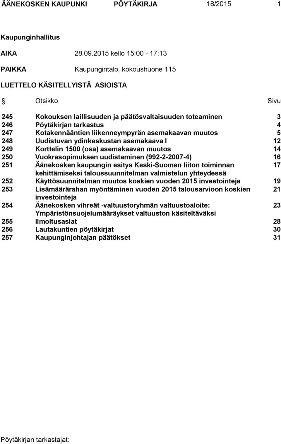 Kotakennääntien liikenneympyrän asemakaavan muutos 5 248 Uudistuvan ydinkeskustan asemakaava I 12 249 Korttelin 1500 (osa) asemakaavan muutos 14 250 Vuokrasopimuksen uudistaminen (992-2-2007-4) 16