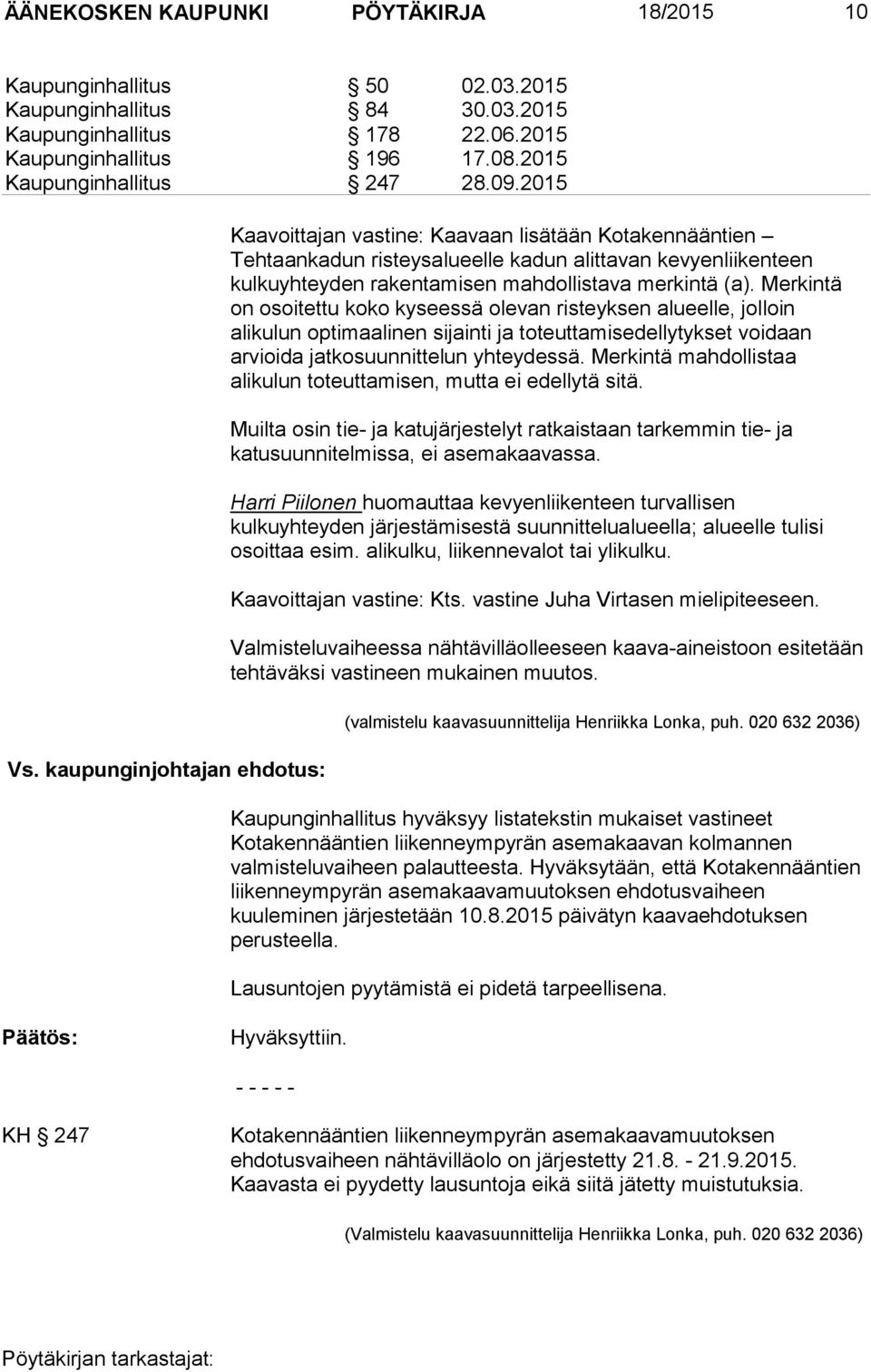 kaupunginjohtajan ehdotus: Kaavoittajan vastine: Kaavaan lisätään Kotakennääntien Tehtaankadun risteysalueelle kadun alittavan kevyenliikenteen kulkuyhteyden rakentamisen mahdollistava merkintä (a).