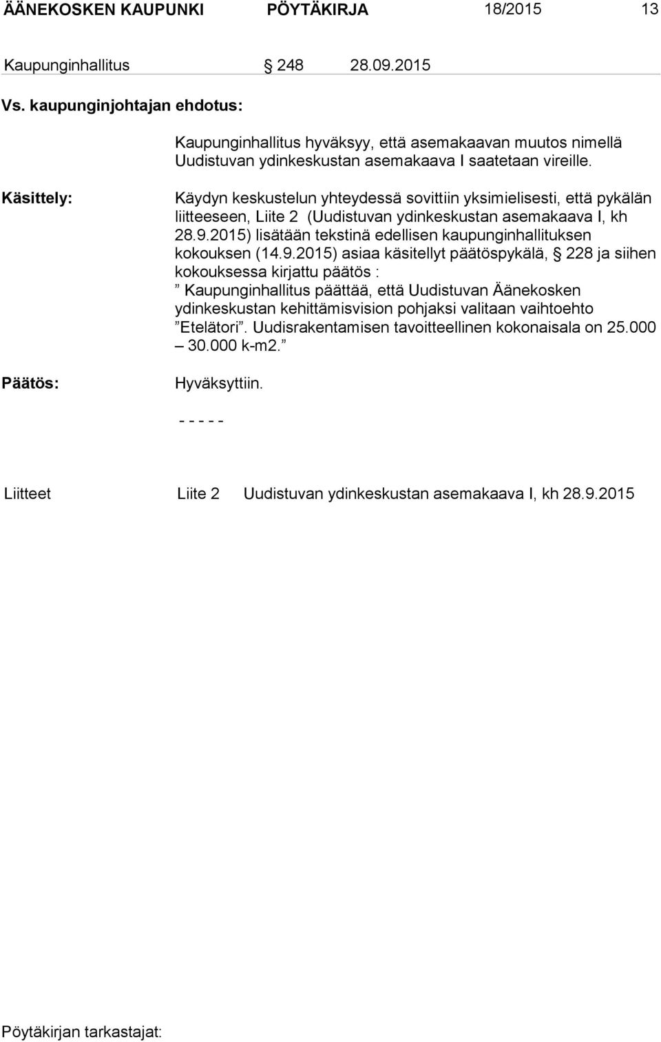 Käsittely: Käydyn keskustelun yhteydessä sovittiin yksimielisesti, että pykälän liitteeseen, Liite 2 (Uudistuvan ydinkeskustan asemakaava I, kh 28.9.