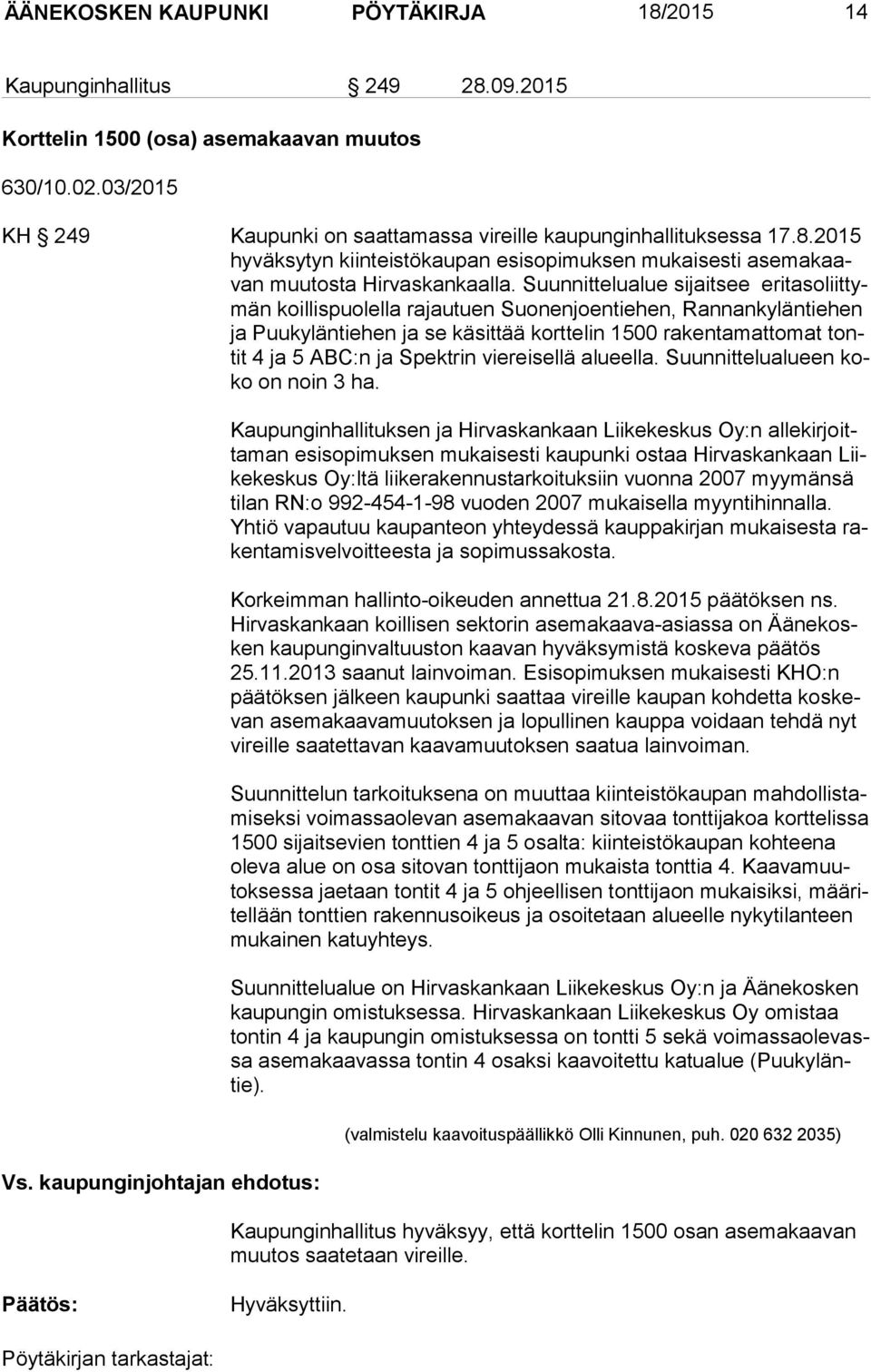 Suunnittelualue sijaitsee eri ta so liit tymän koillispuolella rajautuen Suonenjoentiehen, Rannankyläntiehen ja Puukyläntiehen ja se käsittää korttelin 1500 rakentamattomat tontit 4 ja 5 ABC:n ja