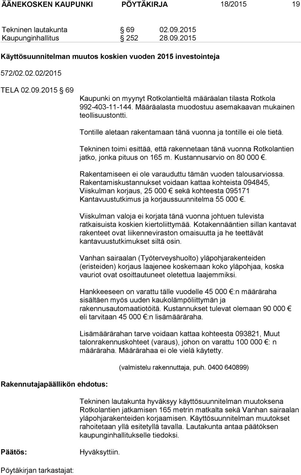 Tekninen toimi esittää, että rakennetaan tänä vuonna Rotkolantien jatko, jonka pituus on 165 m. Kustannusarvio on 80 000. Rakentamiseen ei ole varauduttu tämän vuoden talousarviossa.