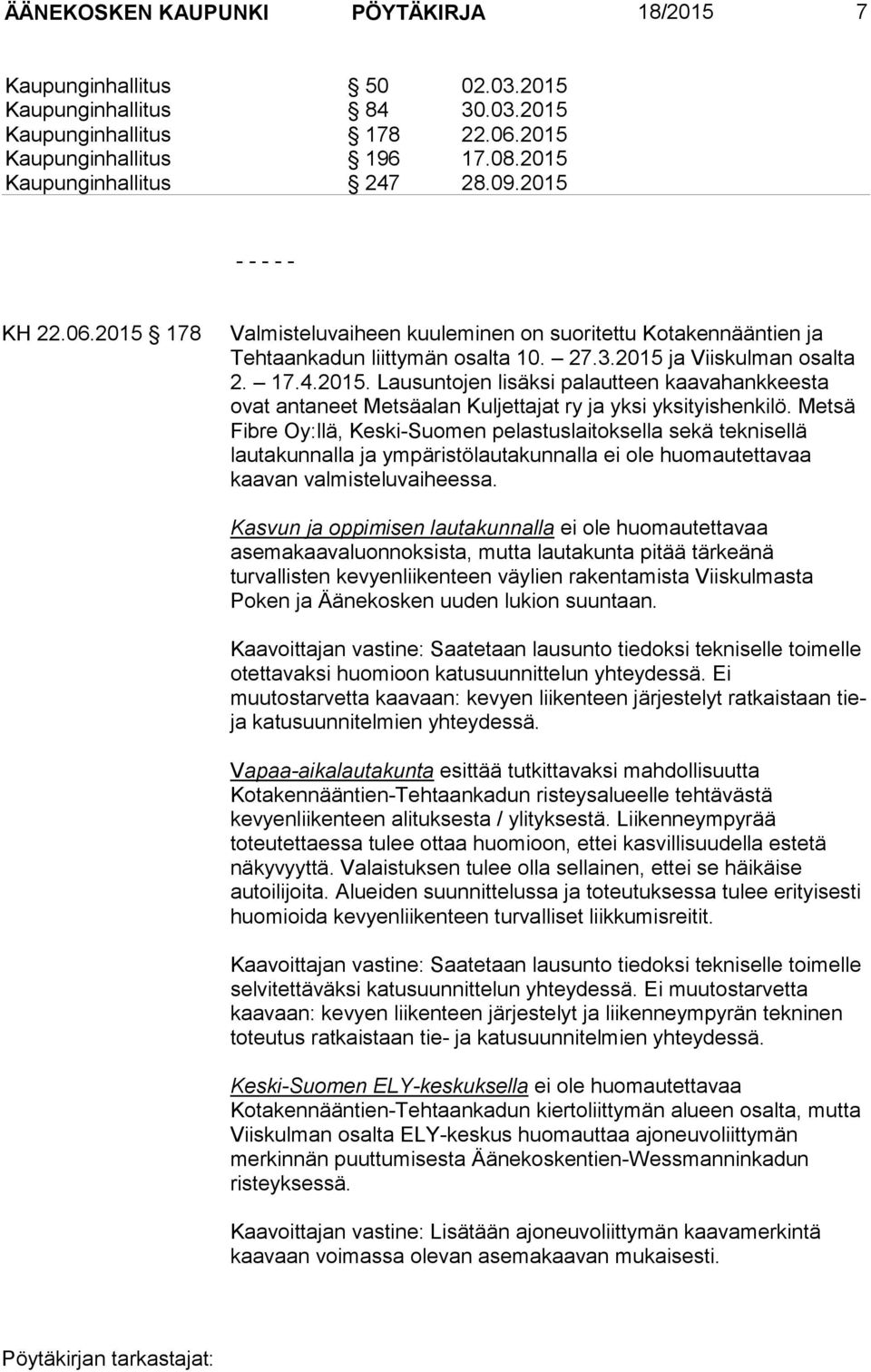 Metsä Fibre Oy:llä, Keski-Suomen pelastuslaitoksella sekä teknisellä lautakunnalla ja ympäristölautakunnalla ei ole huomautettavaa kaavan valmisteluvaiheessa.