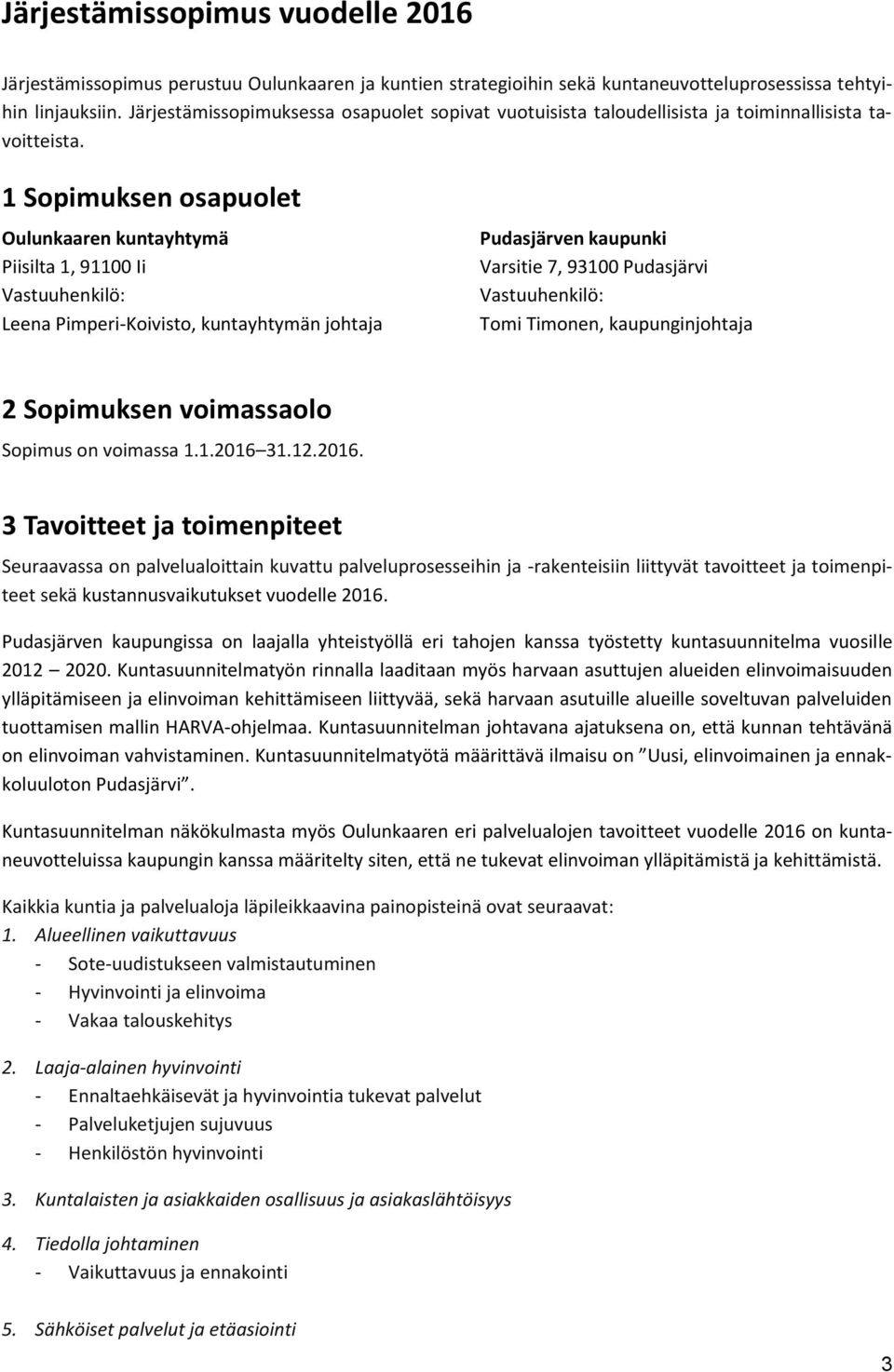 1 Sopimuksen osapuolet Oulunkaaren kuntayhtymä Piisilta 1, 91100 Ii Vastuuhenkilö: Leena Pimperi-Koivisto, kuntayhtymän johtaja Pudasjärven kaupunki Varsitie 7, 93100 Pudasjärvi Vastuuhenkilö: Tomi