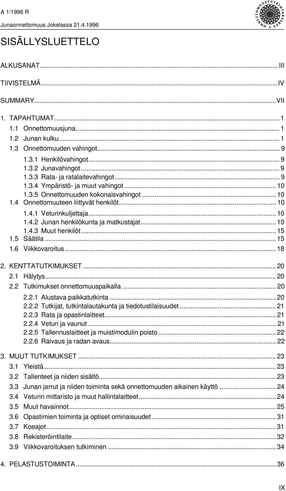 .. 10 1.4.3 Muut henkilöt... 15 1.5 Säätila... 15 1.6 Viikkovaroitus... 18 2. KENTTATUTKIMUKSET... 20 2.1 Hälytys... 20 2.2 Tutkimukset onnettomuuspaikalla... 20 2.2.1 Alustava paikkatutkinta... 20 2.2.2 Tutkijat, tutkintalautakunta ja tiedotustilaisuudet.