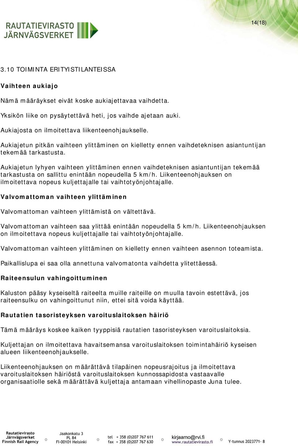 Aukiajetun lyhyen vaihteen ylittäminen ennen vaihdeteknisen asiantuntijan tekemää tarkastusta on sallittu enintään nopeudella 5 km/h.