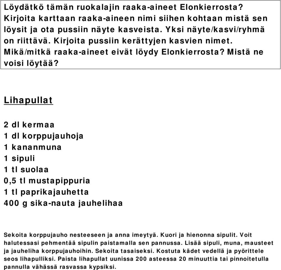 Voit halutessasi pehmentää sipulin paistamalla sen pannussa. Lisää sipuli, muna, mausteet ja jauheliha korppujauhoihin.