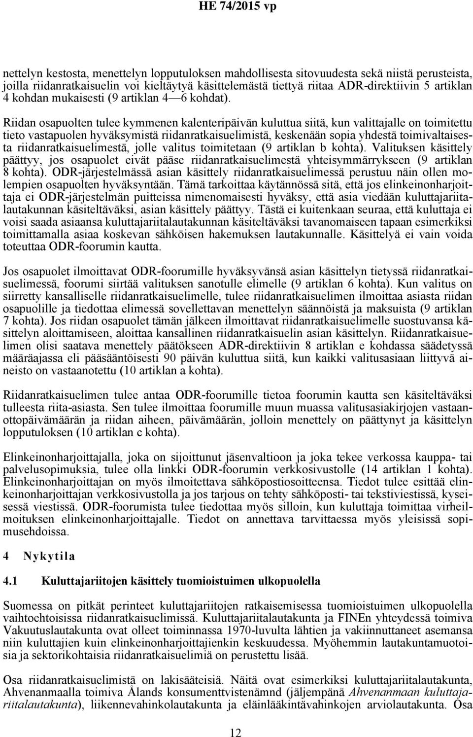 Riidan osapuolten tulee kymmenen kalenteripäivän kuluttua siitä, kun valittajalle on toimitettu tieto vastapuolen hyväksymistä riidanratkaisuelimistä, keskenään sopia yhdestä toimivaltaisesta