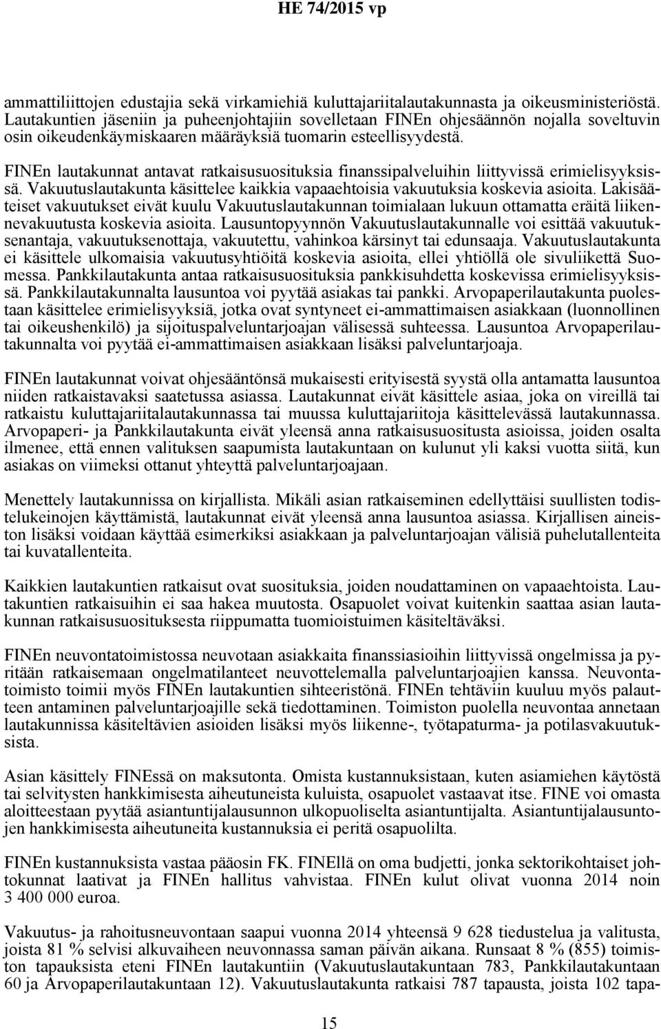 FINEn lautakunnat antavat ratkaisusuosituksia finanssipalveluihin liittyvissä erimielisyyksissä. Vakuutuslautakunta käsittelee kaikkia vapaaehtoisia vakuutuksia koskevia asioita.