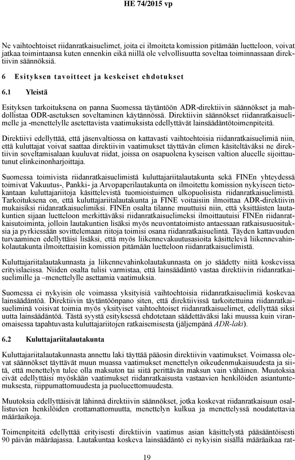 1 Yleistä Esityksen tarkoituksena on panna Suomessa täytäntöön ADR-direktiivin säännökset ja mahdollistaa ODR-asetuksen soveltaminen käytännössä.