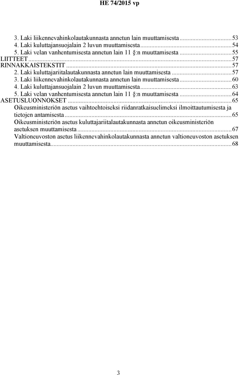 Laki kuluttajansuojalain 2 luvun muuttamisesta...63 5. Laki velan vanhentumisesta annetun lain 11 :n muuttamisesta...64 ASETUSLUONNOKSET.