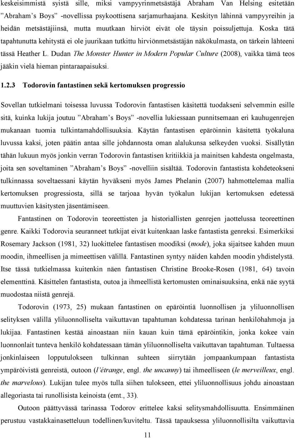 Koska tätä tapahtunutta kehitystä ei ole juurikaan tutkittu hirviönmetsästäjän näkökulmasta, on tärkein lähteeni tässä Heather L.
