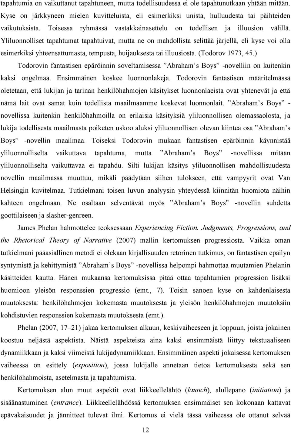 Yliluonnolliset tapahtumat tapahtuivat, mutta ne on mahdollista selittää järjellä, eli kyse voi olla esimerkiksi yhteensattumasta, tempusta, huijauksesta tai illuusiosta. (Todorov 1973, 45.