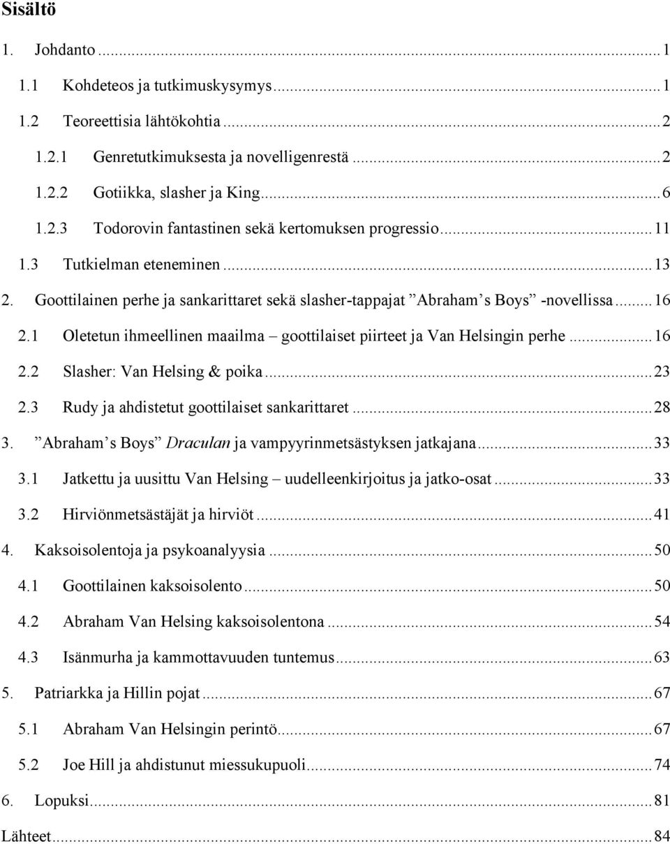 1 Oletetun ihmeellinen maailma goottilaiset piirteet ja Van Helsingin perhe... 16 2.2 Slasher: Van Helsing & poika... 23 2.3 Rudy ja ahdistetut goottilaiset sankarittaret... 28 3.