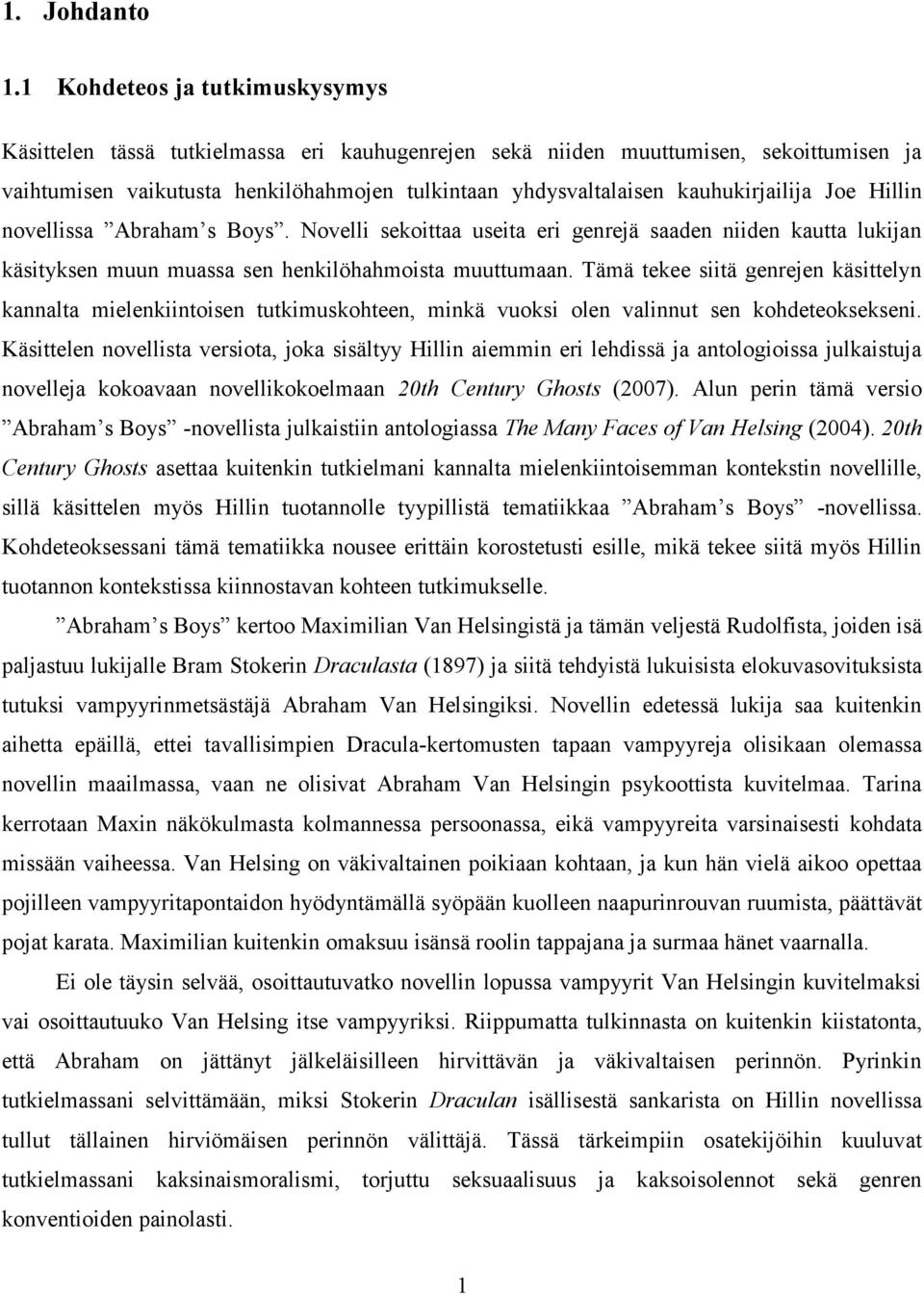 kauhukirjailija Joe Hillin novellissa Abraham s Boys. Novelli sekoittaa useita eri genrejä saaden niiden kautta lukijan käsityksen muun muassa sen henkilöhahmoista muuttumaan.