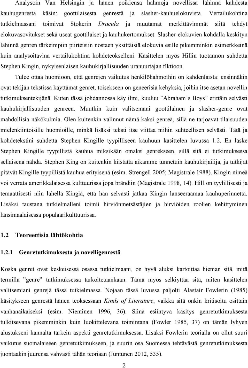 Slasher-elokuvien kohdalla keskityn lähinnä genren tärkeimpiin piirteisiin nostaen yksittäisiä elokuvia esille pikemminkin esimerkkeinä kuin analysoitavina vertailukohtina kohdeteokselleni.