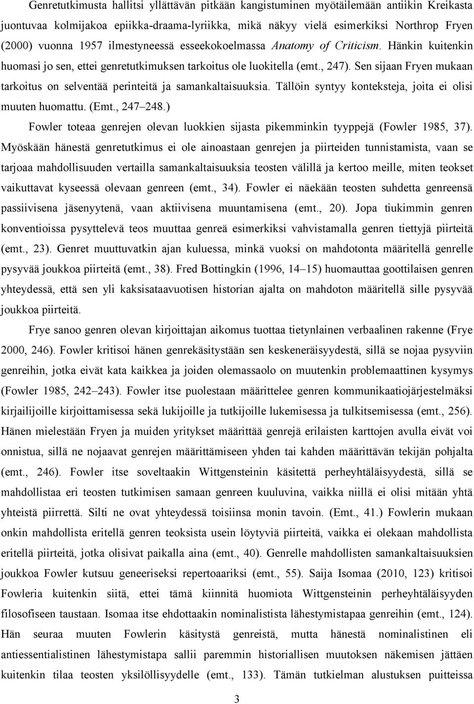 Sen sijaan Fryen mukaan tarkoitus on selventää perinteitä ja samankaltaisuuksia. Tällöin syntyy konteksteja, joita ei olisi muuten huomattu. (Emt., 247 248.