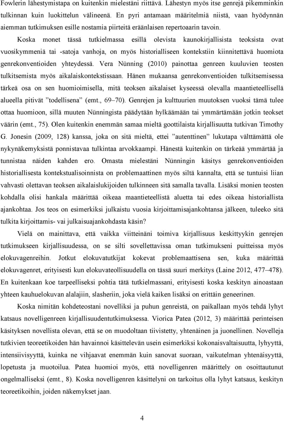 Koska monet tässä tutkielmassa esillä olevista kaunokirjallisista teoksista ovat vuosikymmeniä tai -satoja vanhoja, on myös historialliseen kontekstiin kiinnitettävä huomiota genrekonventioiden