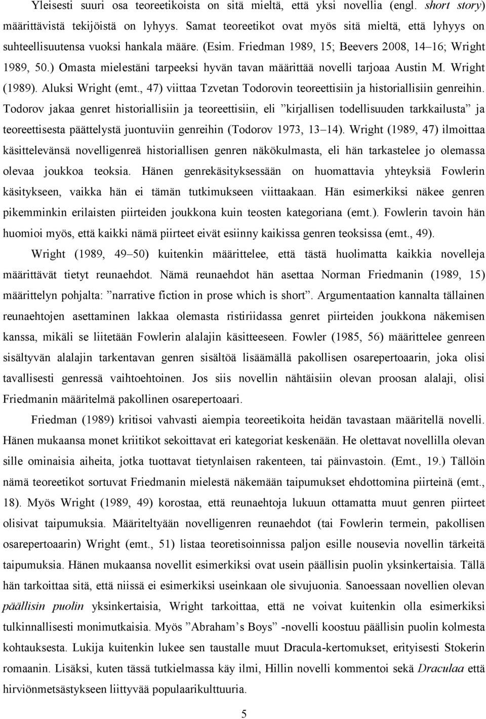 ) Omasta mielestäni tarpeeksi hyvän tavan määrittää novelli tarjoaa Austin M. Wright (1989). Aluksi Wright (emt., 47) viittaa Tzvetan Todorovin teoreettisiin ja historiallisiin genreihin.