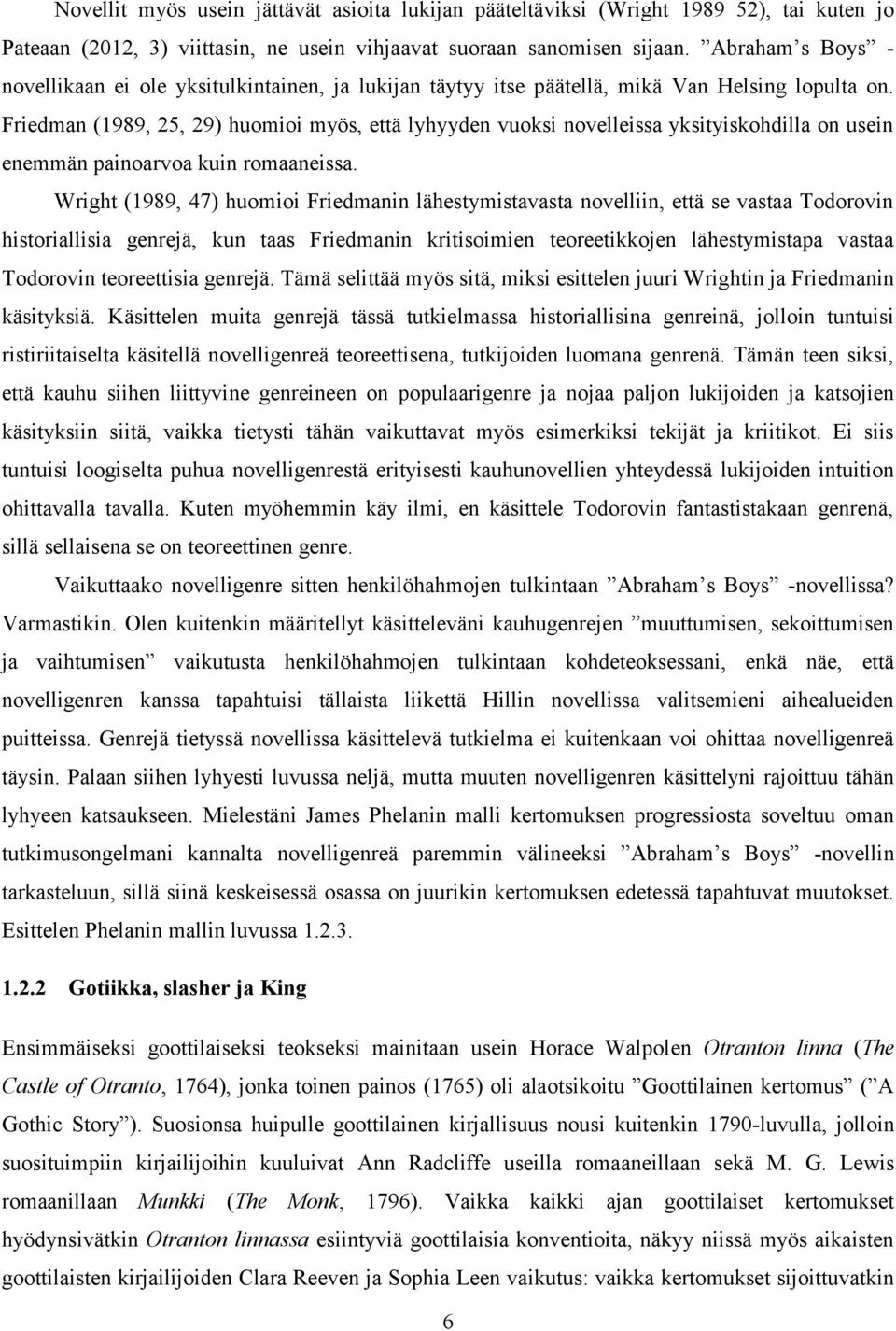 Friedman (1989, 25, 29) huomioi myös, että lyhyyden vuoksi novelleissa yksityiskohdilla on usein enemmän painoarvoa kuin romaaneissa.