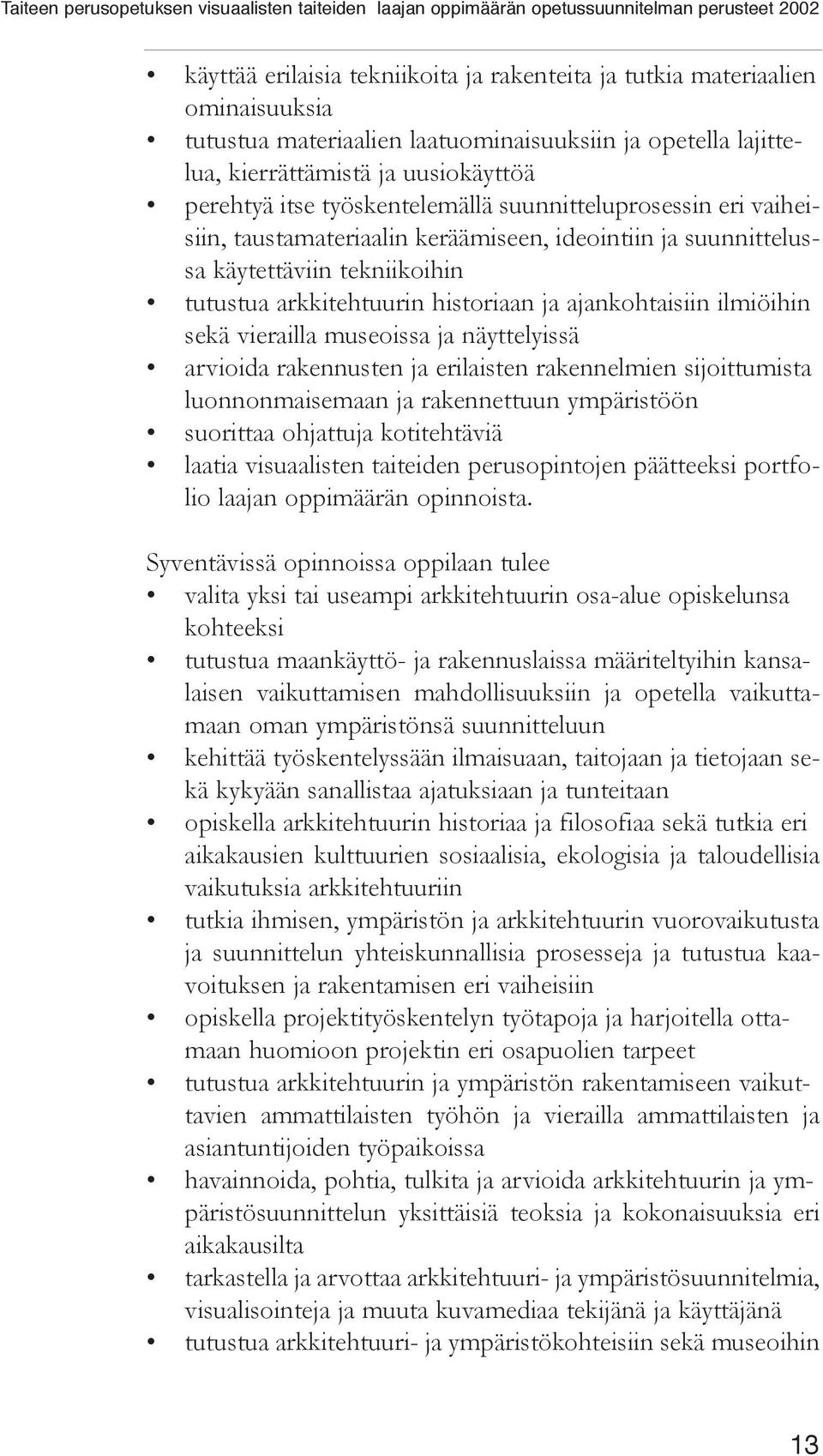 ilmiöihin sekä vierailla museoissa ja näyttelyissä arvioida rakennusten ja erilaisten rakennelmien sijoittumista luonnonmaisemaan ja rakennettuun ympäristöön suorittaa ohjattuja kotitehtäviä laatia