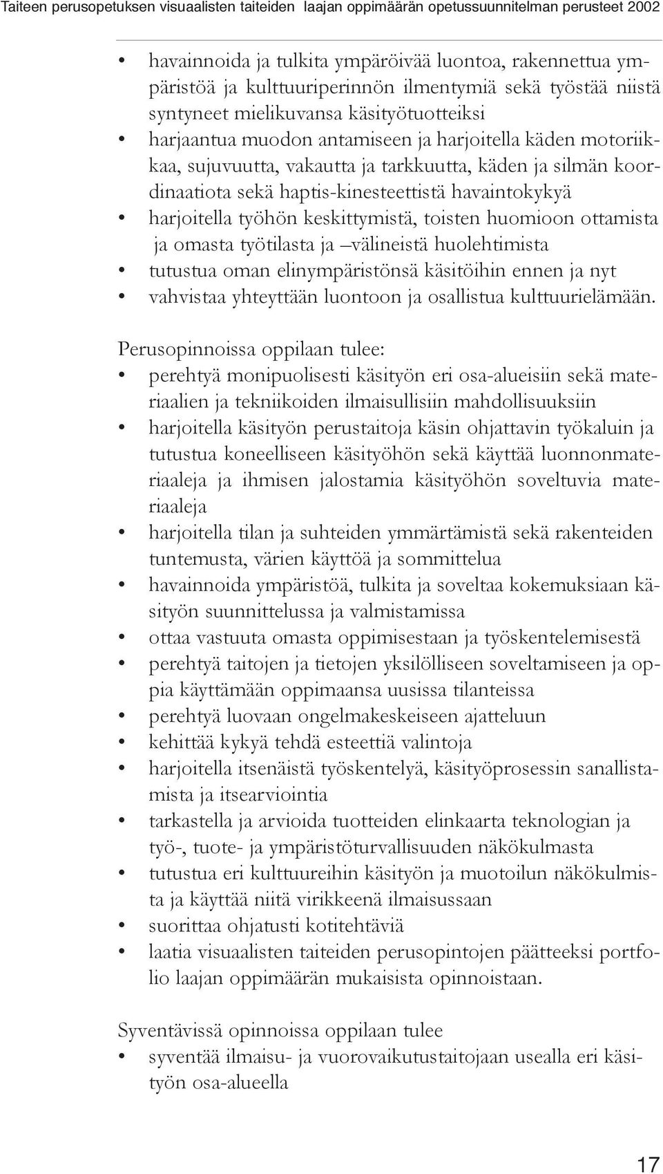 ja omasta työtilasta ja välineistä huolehtimista tutustua oman elinympäristönsä käsitöihin ennen ja nyt vahvistaa yhteyttään luontoon ja osallistua kulttuurielämään.