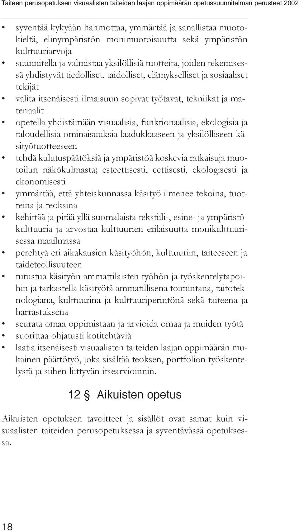 ekologisia ja taloudellisia ominaisuuksia laadukkaaseen ja yksilölliseen käsityötuotteeseen tehdä kulutuspäätöksiä ja ympäristöä koskevia ratkaisuja muotoilun näkökulmasta; esteettisesti, eettisesti,