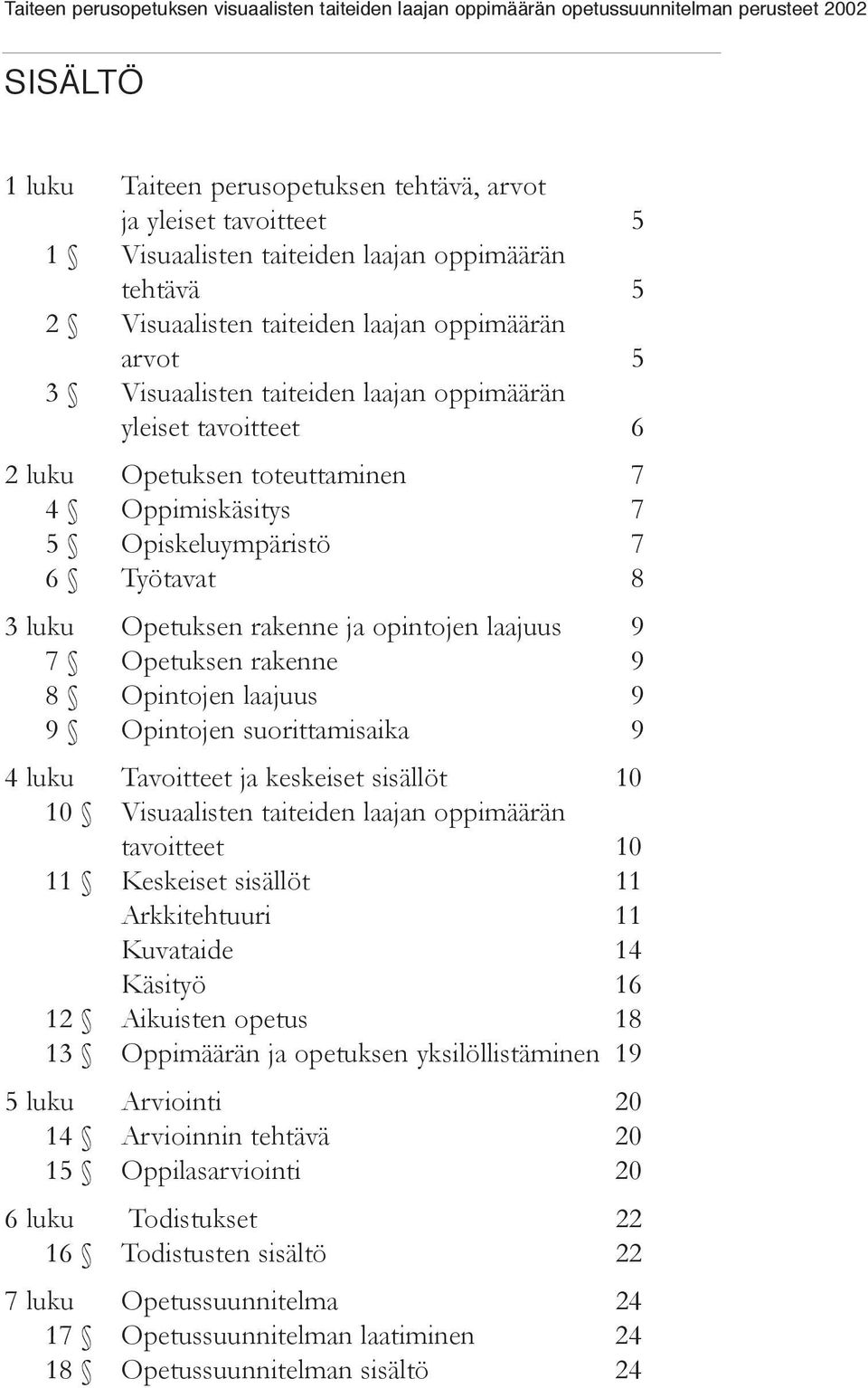 rakenne 9 8 Opintojen laajuus 9 9 Opintojen suorittamisaika 9 4 luku Tavoitteet ja keskeiset sisällöt 10 10 Visuaalisten taiteiden laajan oppimäärän tavoitteet 10 11 Keskeiset sisällöt 11