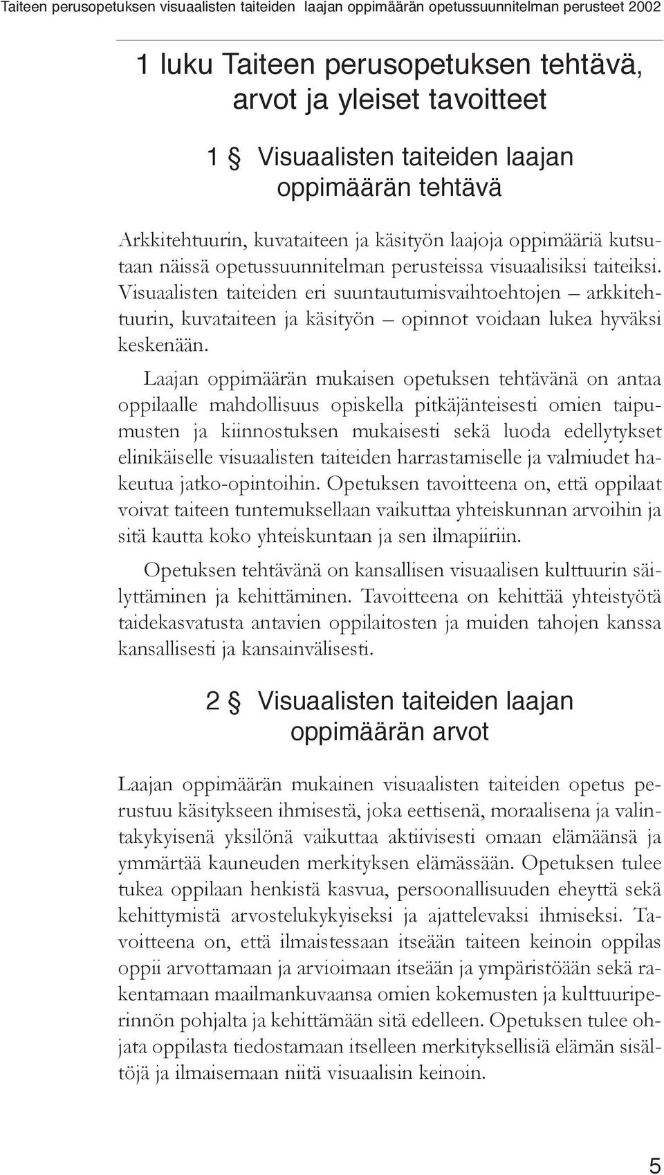 Laajan oppimäärän mukaisen opetuksen tehtävänä on antaa oppilaalle mahdollisuus opiskella pitkäjänteisesti omien taipumusten ja kiinnostuksen mukaisesti sekä luoda edellytykset elinikäiselle