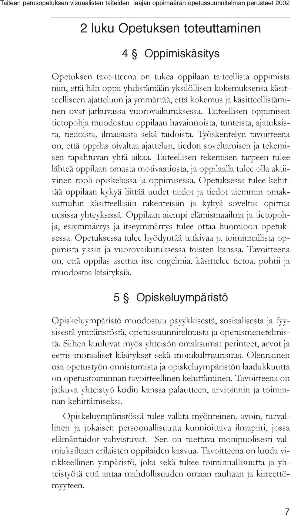 Taiteellisen oppimisen tietopohja muodostuu oppilaan havainnoista, tunteista, ajatuksista, tiedoista, ilmaisusta sekä taidoista.