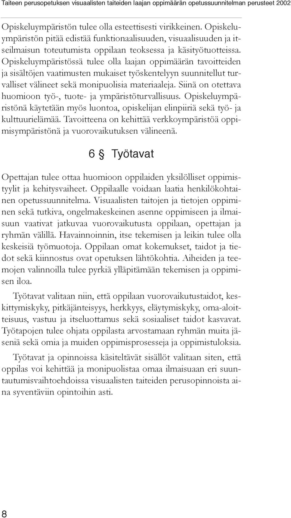 Siinä on otettava huomioon työ-, tuote- ja ympäristöturvallisuus. Opiskeluympäristönä käytetään myös luontoa, opiskelijan elinpiiriä sekä työ- ja kulttuurielämää.