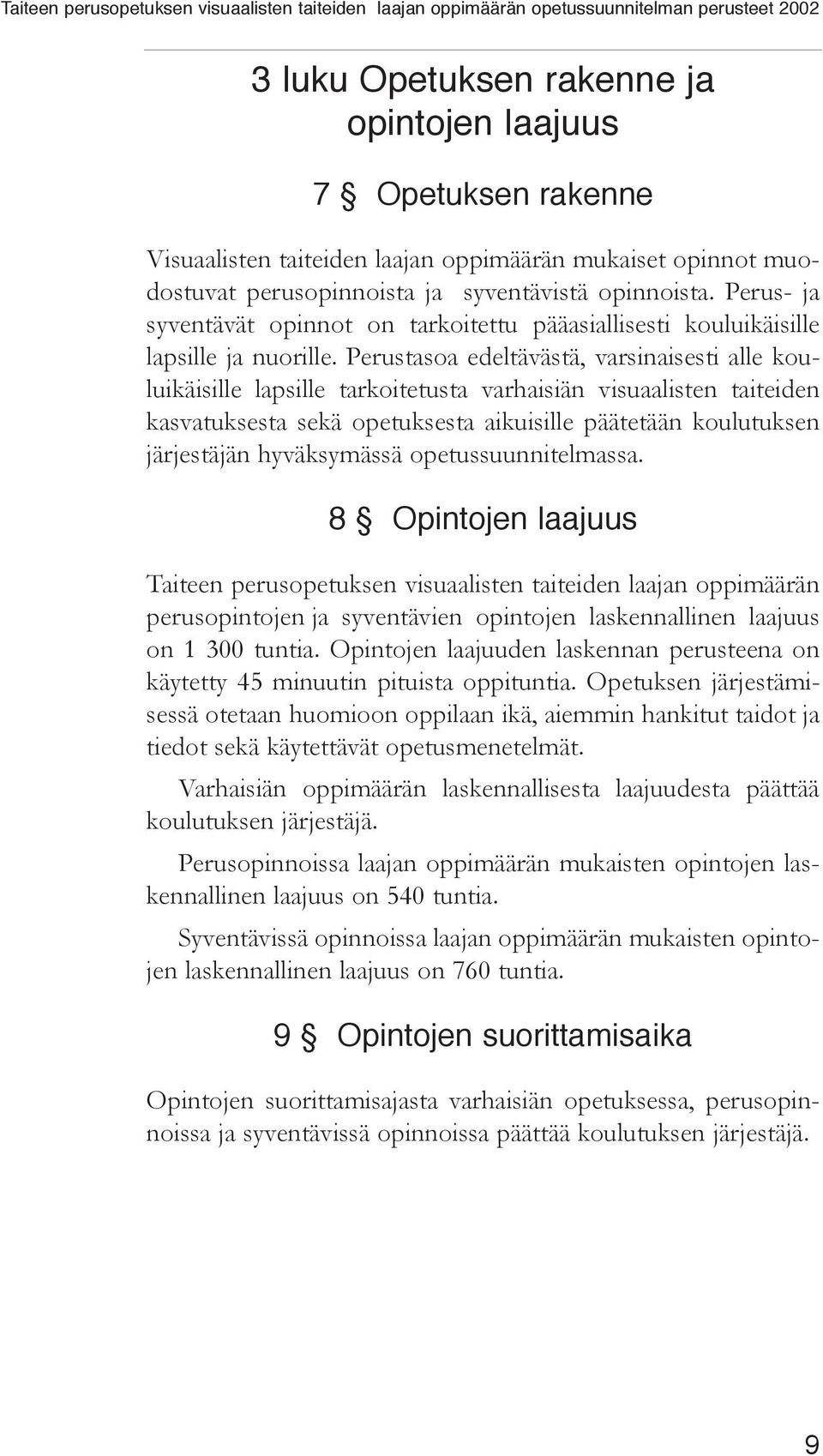 Perustasoa edeltävästä, varsinaisesti alle kouluikäisille lapsille tarkoitetusta varhaisiän visuaalisten taiteiden kasvatuksesta sekä opetuksesta aikuisille päätetään koulutuksen järjestäjän