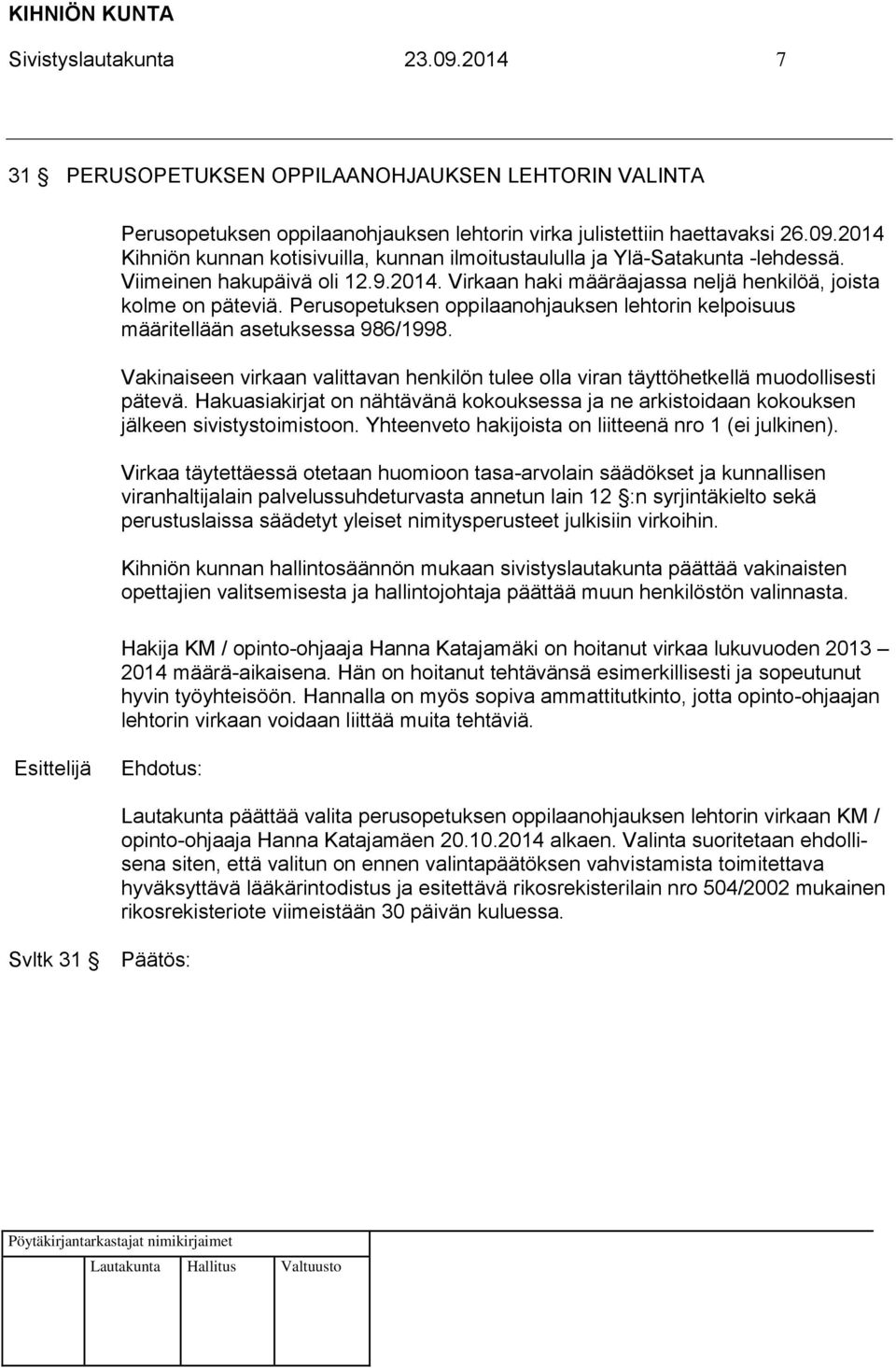 Vakinaiseen virkaan valittavan henkilön tulee olla viran täyttöhetkellä muodollisesti pätevä. Hakuasiakirjat on nähtävänä kokouksessa ja ne arkistoidaan kokouksen jälkeen sivistystoimistoon.