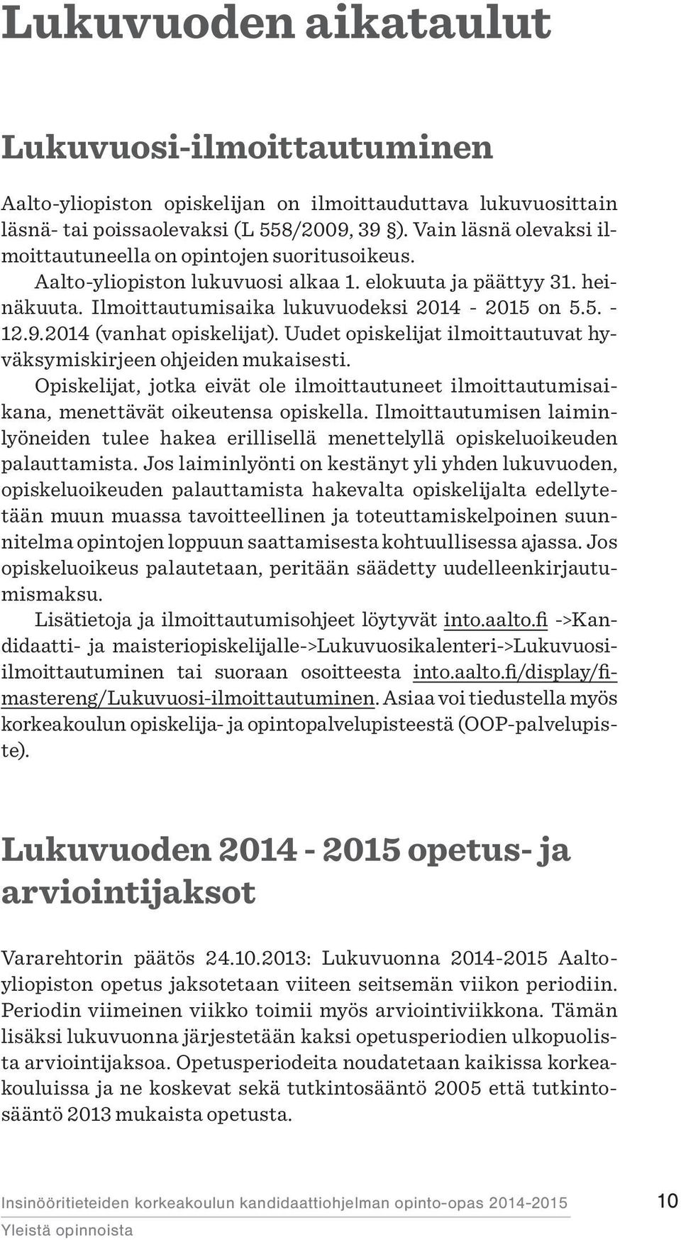 2014 (vanhat opiskelijat). Uudet opiskelijat ilmoittautuvat hyväksymiskirjeen ohjeiden mukaisesti. Opiskelijat, jotka eivät ole ilmoittautuneet ilmoittautumisaikana, menettävät oikeutensa opiskella.