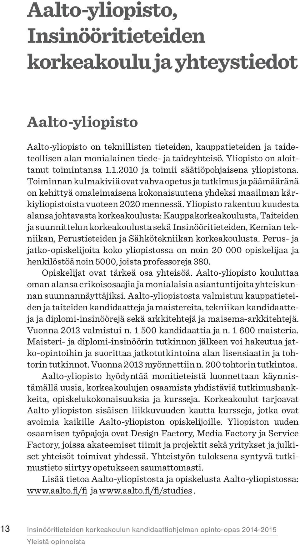 Toiminnan kulmakiviä ovat vahva opetus ja tutkimus ja päämääränä on kehittyä omaleimaisena kokonaisuutena yhdeksi maailman kärkiyliopistoista vuoteen 2020 mennessä.