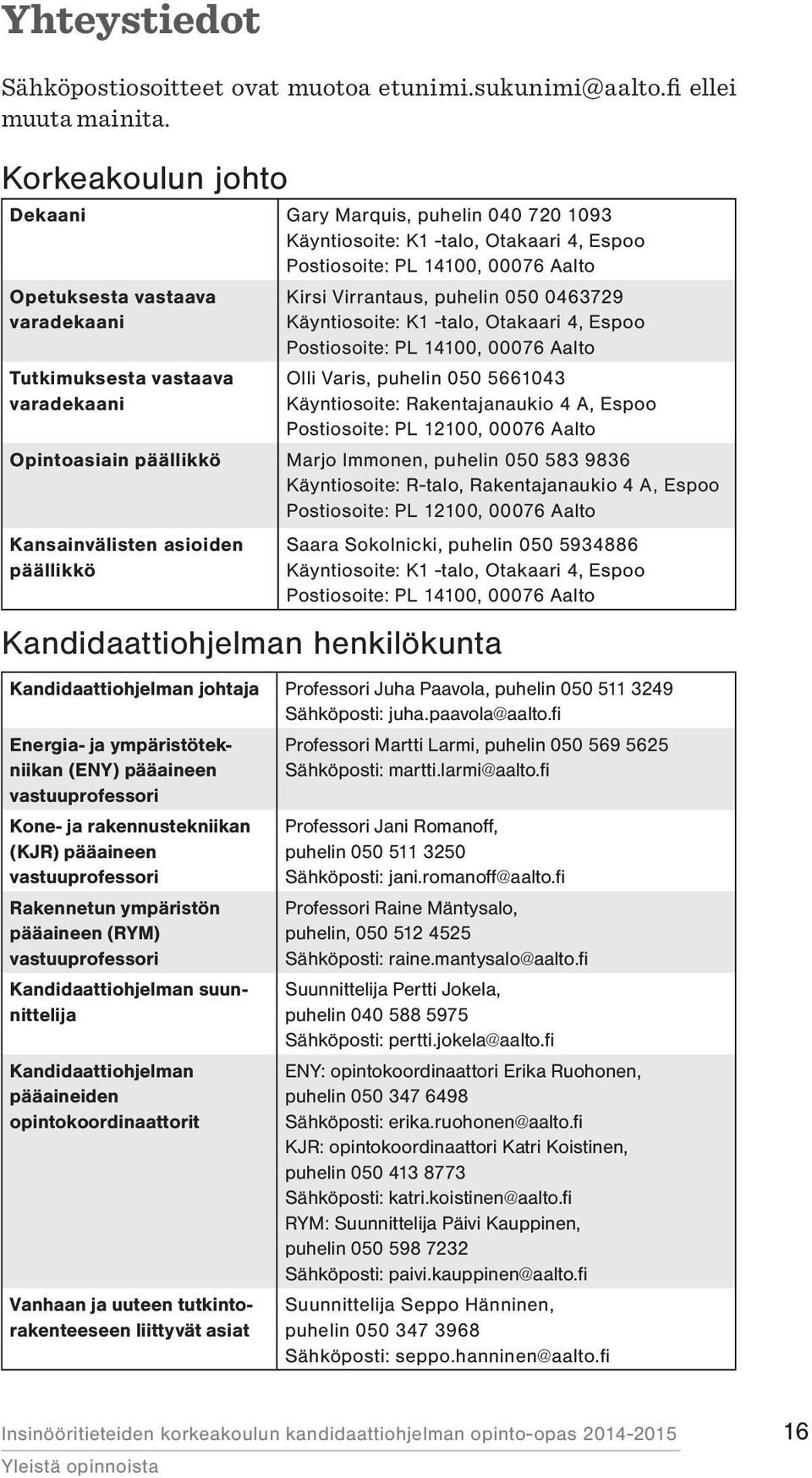 varadekaani Kirsi Virrantaus, puhelin 050 0463729 Käyntiosoite: K1 -talo, Otakaari 4, Espoo Postiosoite: PL 14100, 00076 Aalto Olli Varis, puhelin 050 5661043 Käyntiosoite: Rakentajanaukio 4 A, Espoo