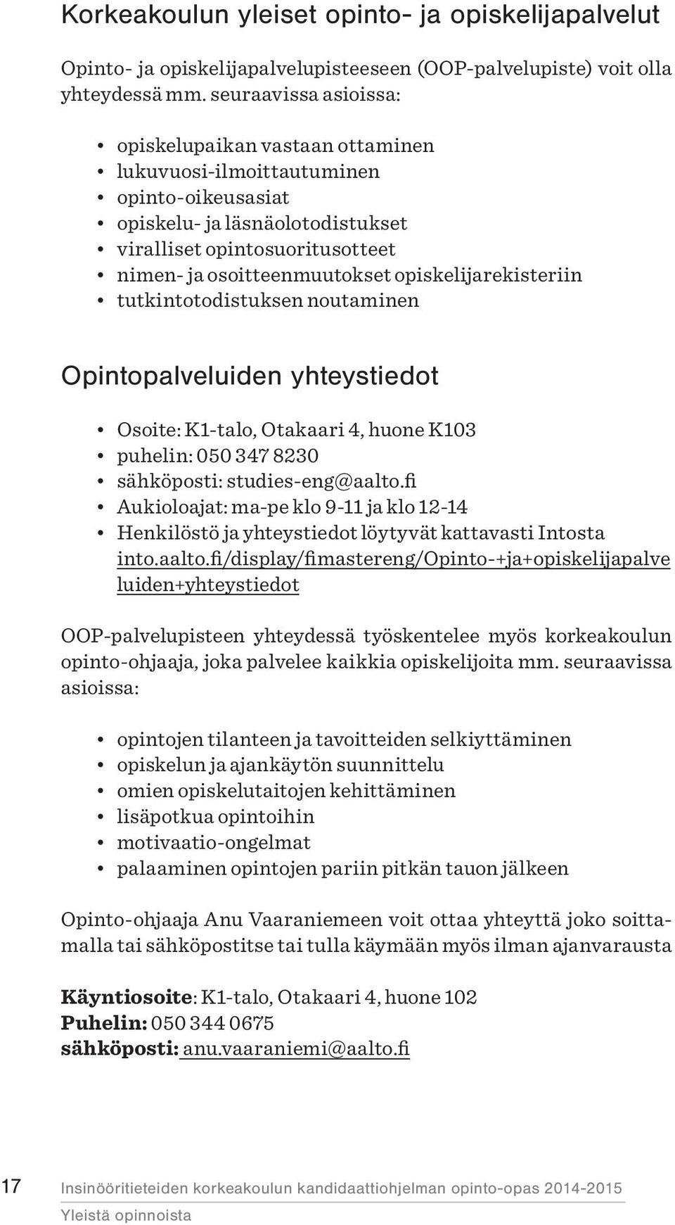 opiskelijarekisteriin tutkintotodistuksen noutaminen Opintopalveluiden yhteystiedot Osoite: K1-talo, Otakaari 4, huone K103 puhelin: 050 347 8230 sähköposti: studies-eng@aalto.