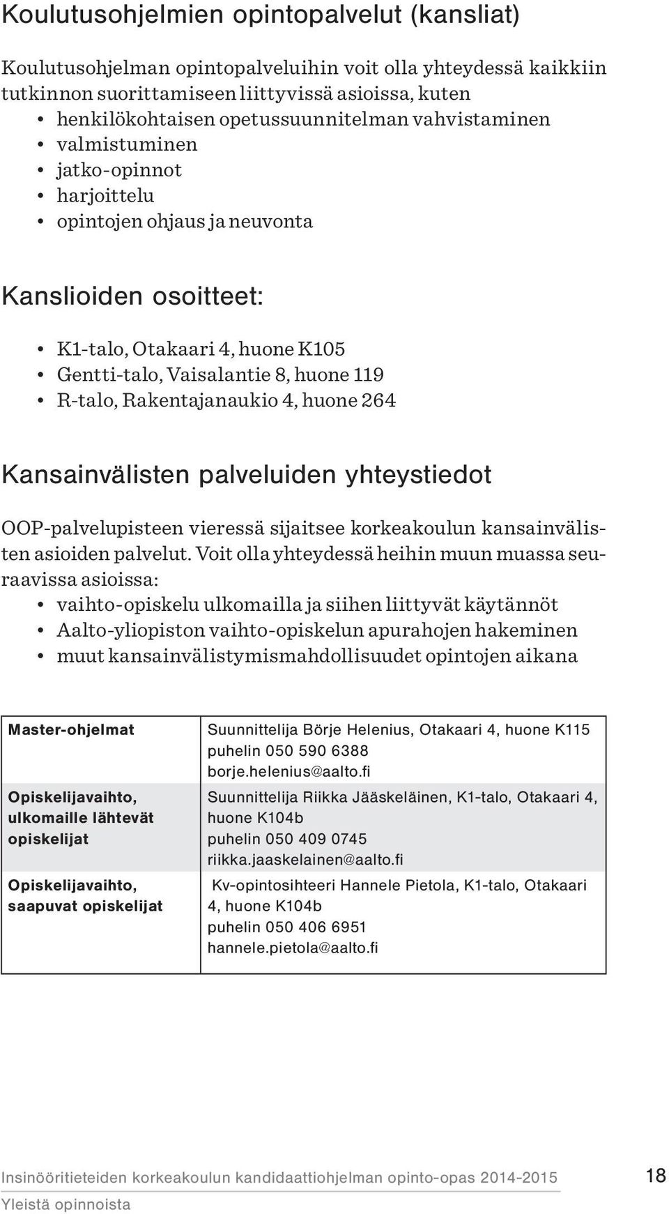 4, huone 264 Kansainvälisten palveluiden yhteystiedot OOP-palvelupisteen vieressä sijaitsee korkeakoulun kansainvälisten asioiden palvelut.