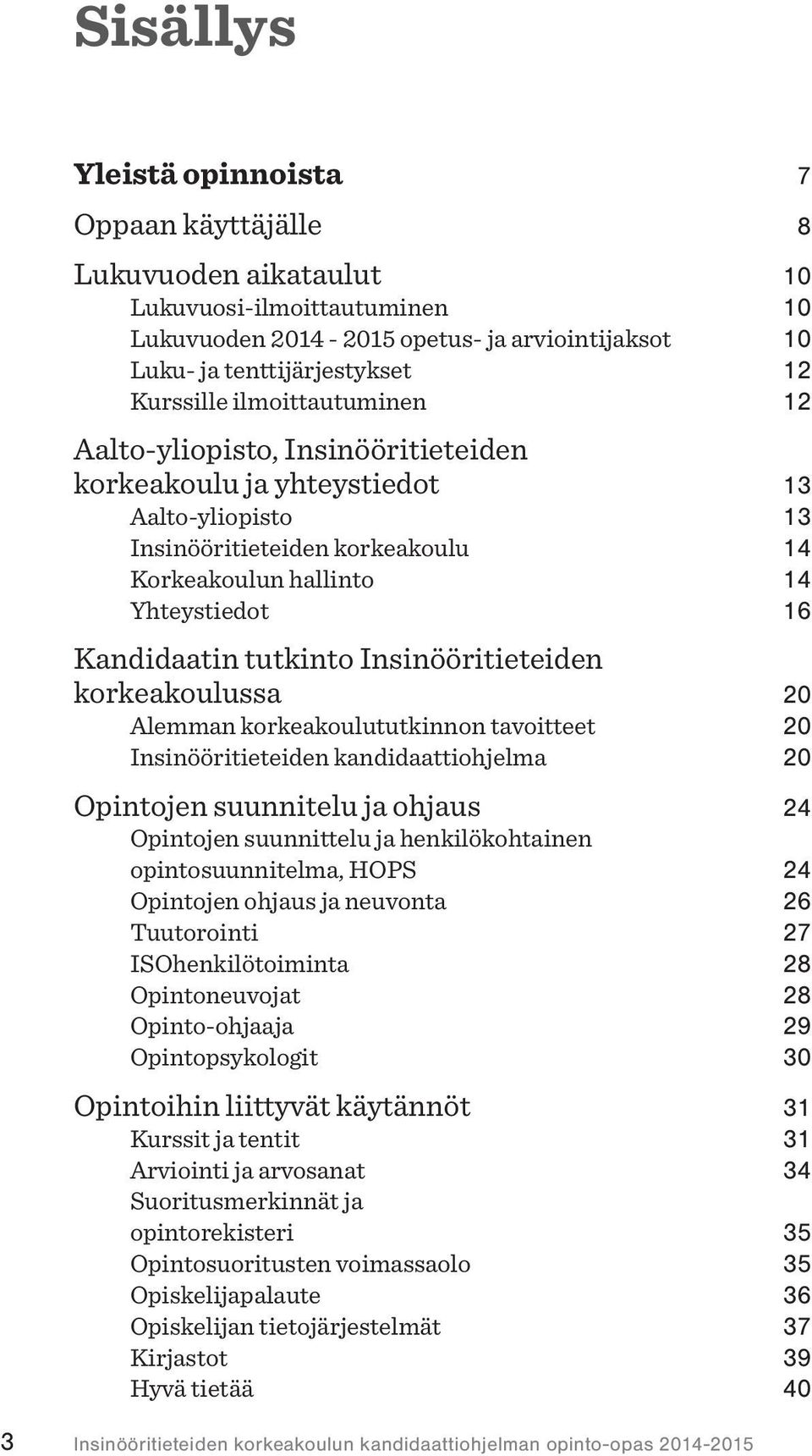 Insinööritieteiden korkeakoulussa 20 Alemman korkeakoulututkinnon tavoitteet 20 Insinööritieteiden kandidaattiohjelma 20 Opintojen suunnitelu ja ohjaus 24 Opintojen suunnittelu ja henkilökohtainen