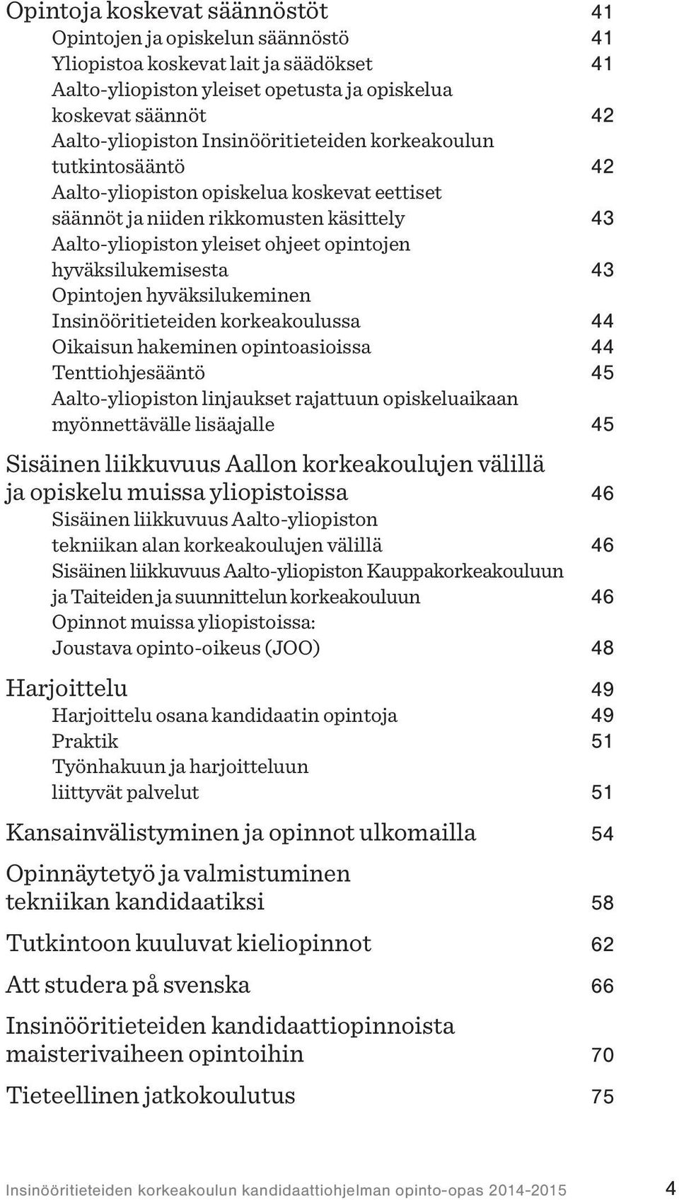 43 Opintojen hyväksilukeminen Insinööritieteiden korkeakoulussa 44 Oikaisun hakeminen opintoasioissa 44 Tenttiohjesääntö 45 Aalto-yliopiston linjaukset rajattuun opiskeluaikaan myönnettävälle