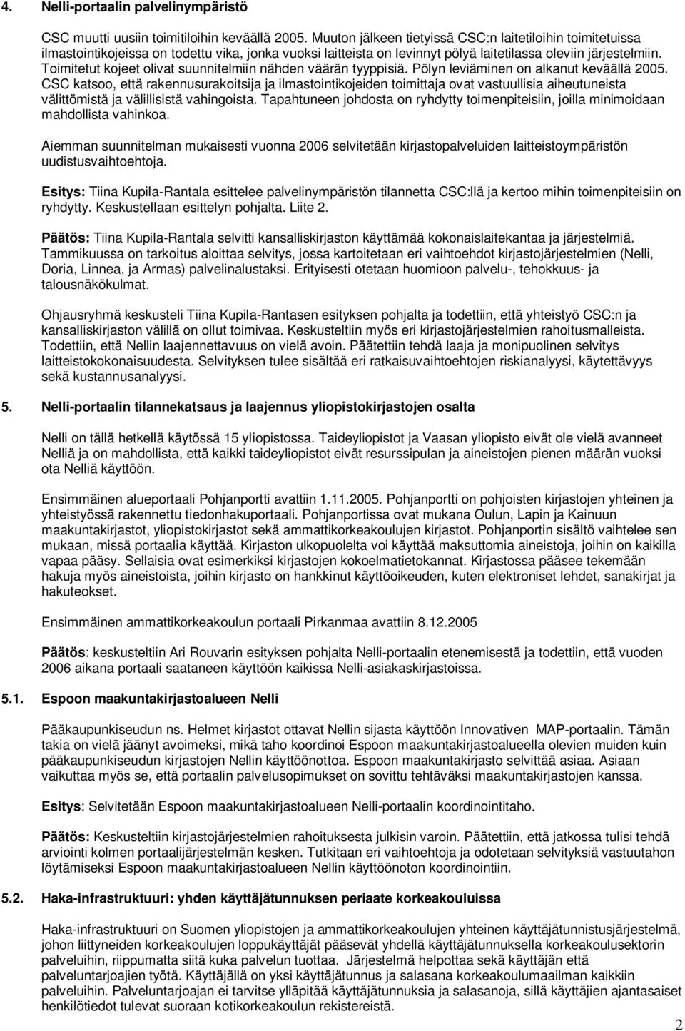 Toimitetut kojeet olivat suunnitelmiin nähden väärän tyyppisiä. Pölyn leviäminen on alkanut keväällä 2005.