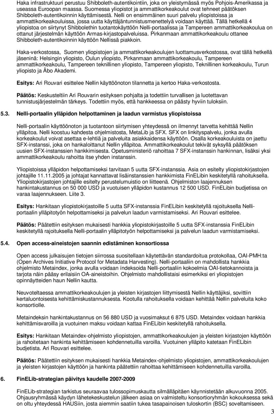 Nelli on ensimmäinen suuri palvelu yliopistoissa ja ammattikorkeakouluissa, jossa uutta käyttäjäntunnistusmenettelyä voidaan käyttää.