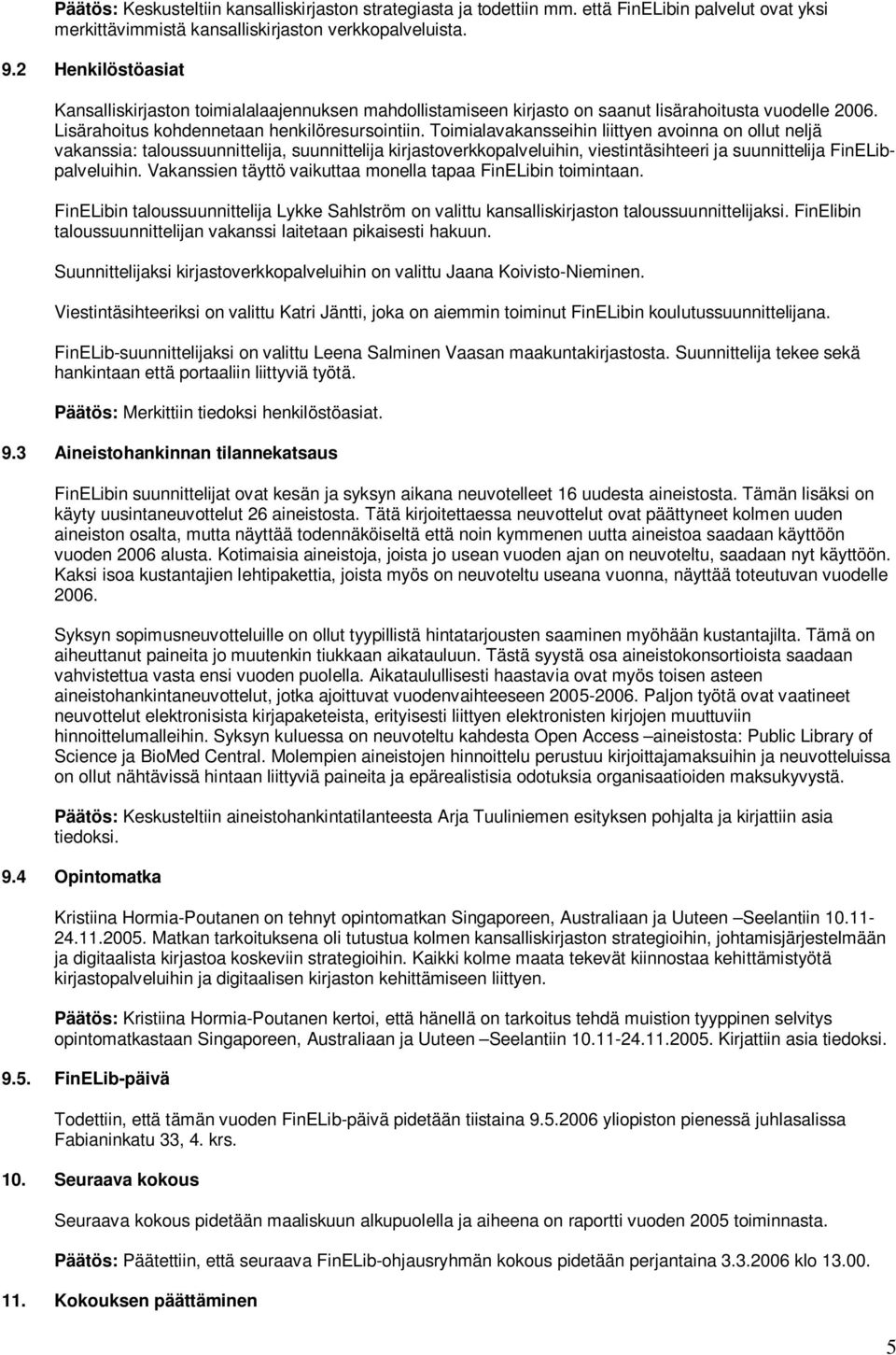 Toimialavakansseihin liittyen avoinna on ollut neljä vakanssia: taloussuunnittelija, suunnittelija kirjastoverkkopalveluihin, viestintäsihteeri ja suunnittelija FinELibpalveluihin.