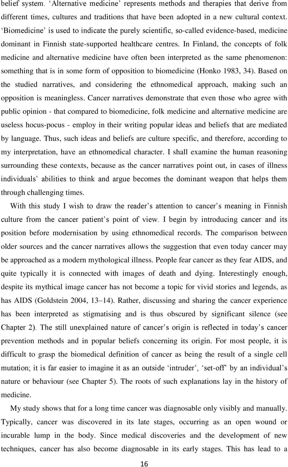 In Finland, the concepts of folk medicine and alternative medicine have often been interpreted as the same phenomenon: something that is in some form of opposition to biomedicine (Honko 1983, 34).