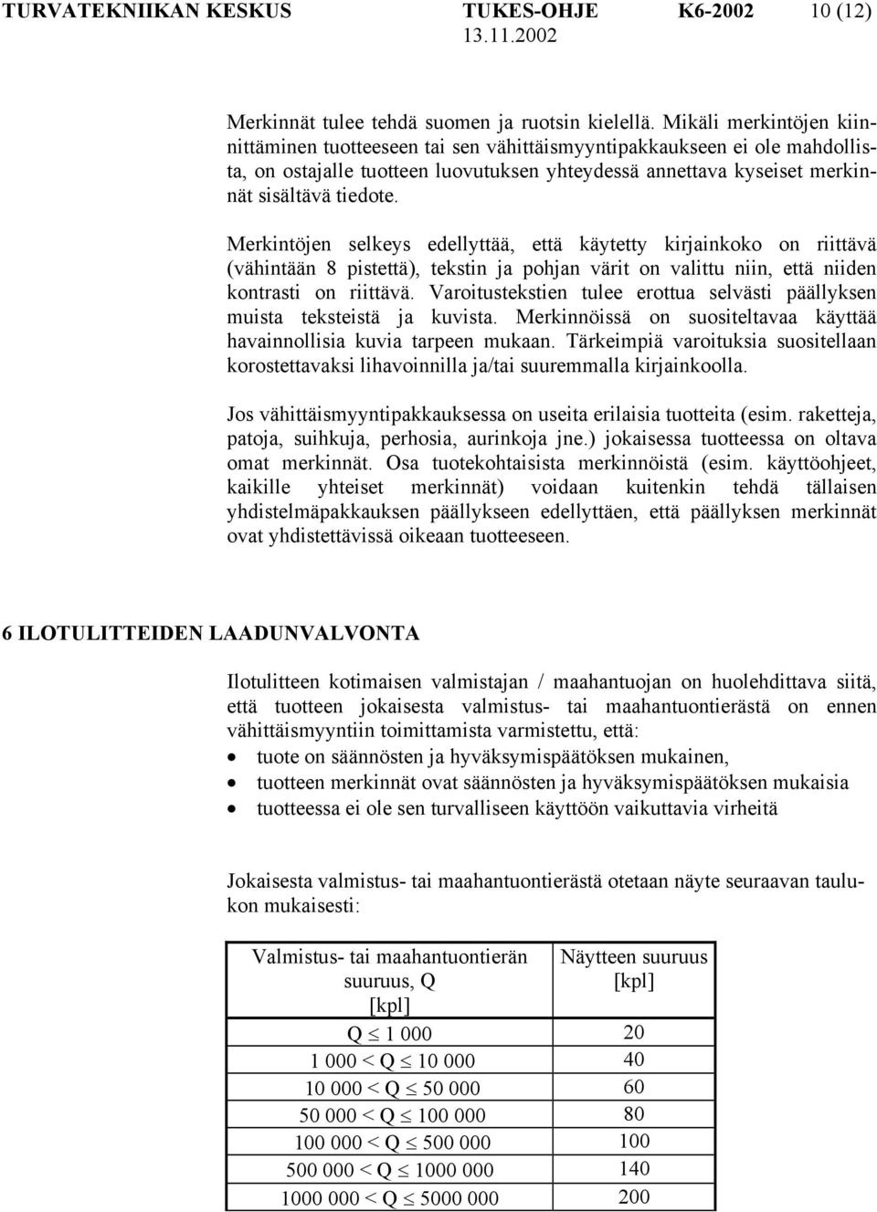 Merkintöjen selkeys edellyttää, että käytetty kirjainkoko on riittävä (vähintään 8 pistettä), tekstin ja pohjan värit on valittu niin, että niiden kontrasti on riittävä.