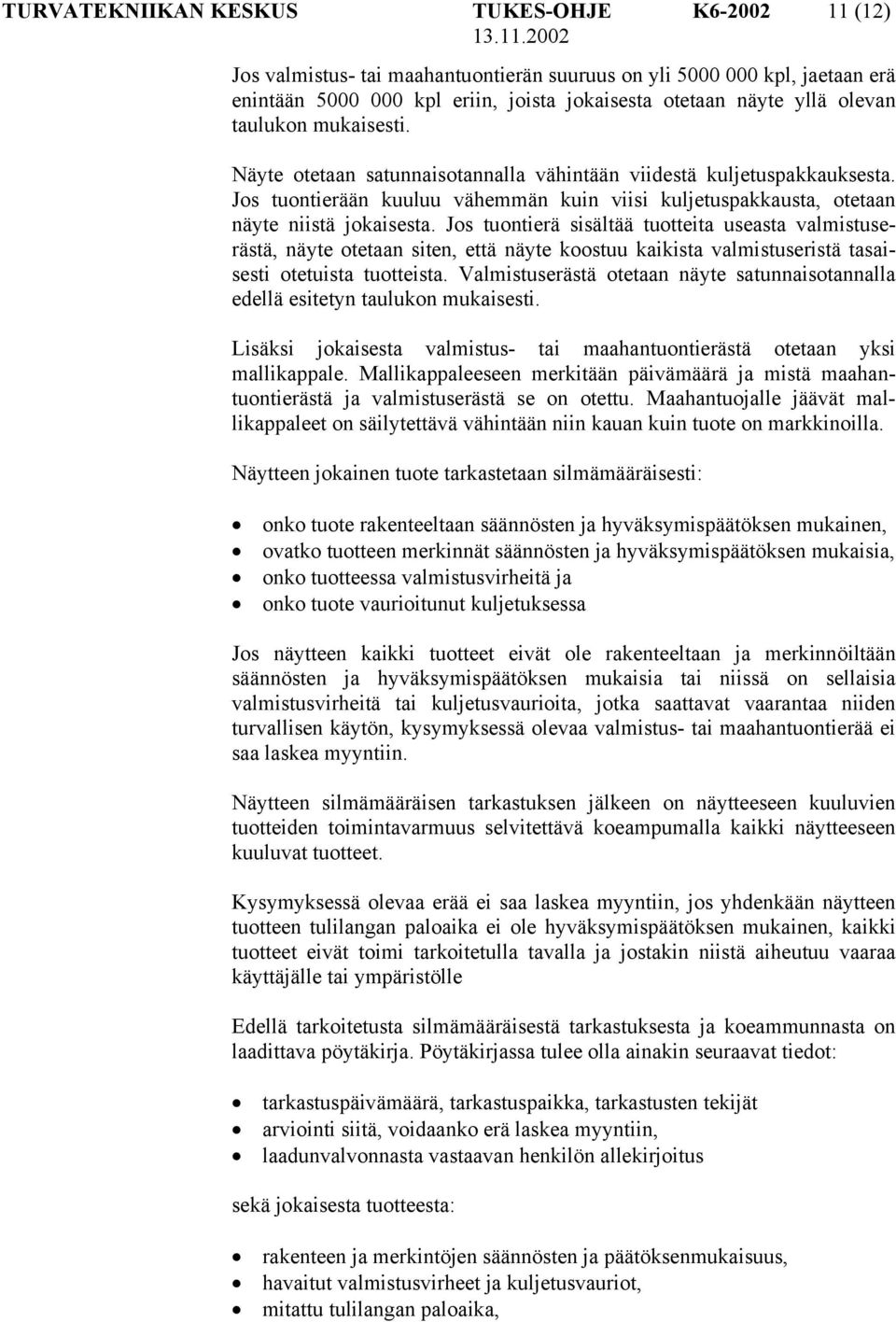 Jos tuontierä sisältää tuotteita useasta valmistuserästä, näyte otetaan siten, että näyte koostuu kaikista valmistuseristä tasaisesti otetuista tuotteista.