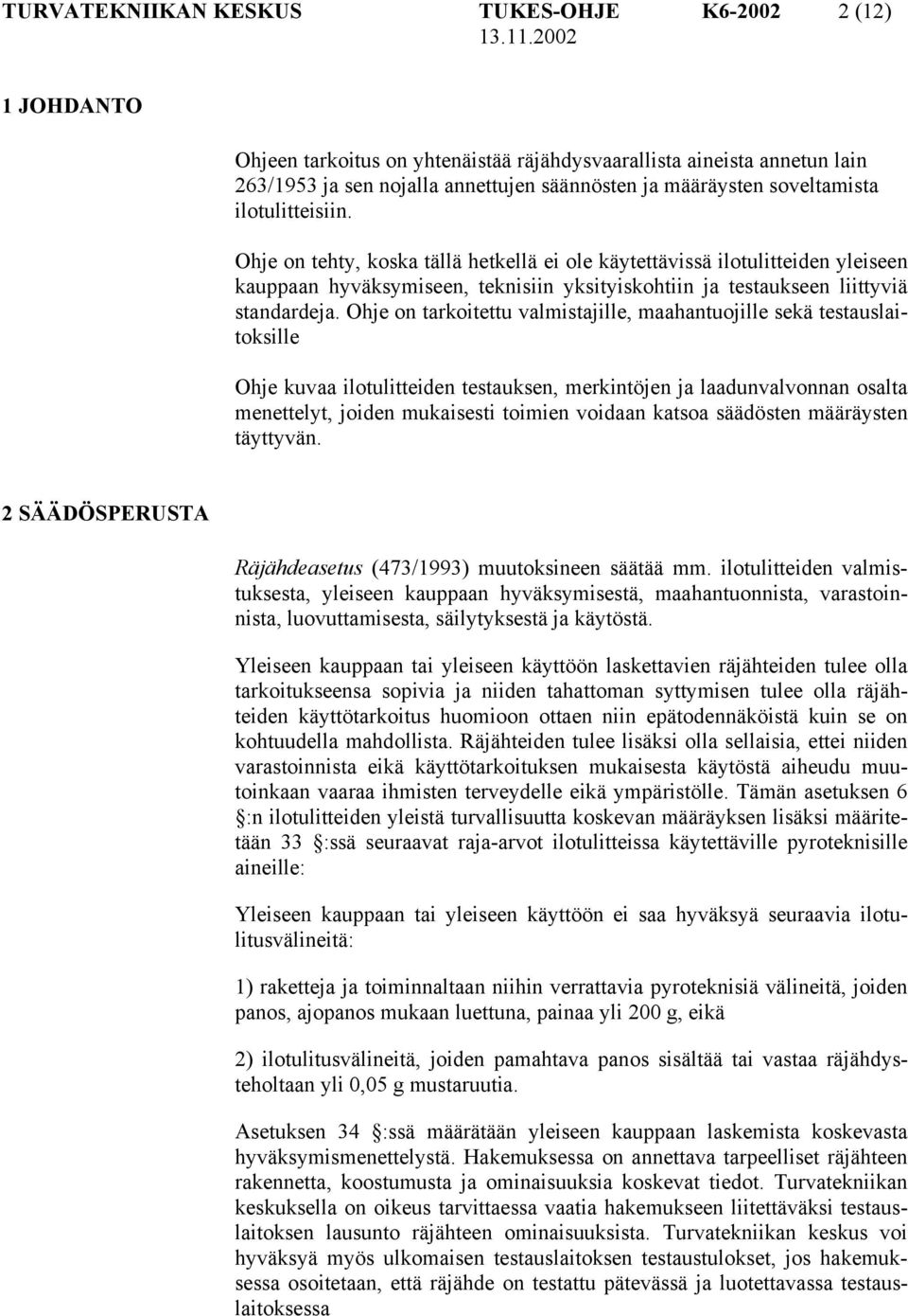 Ohje on tarkoitettu valmistajille, maahantuojille sekä testauslaitoksille Ohje kuvaa ilotulitteiden testauksen, merkintöjen ja laadunvalvonnan osalta menettelyt, joiden mukaisesti toimien voidaan