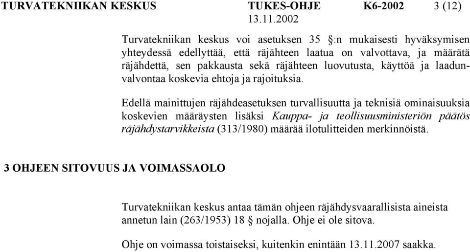 Edellä mainittujen räjähdeasetuksen turvallisuutta ja teknisiä ominaisuuksia koskevien määräysten lisäksi Kauppa- ja teollisuusministeriön päätös räjähdystarvikkeista (313/1980) määrää