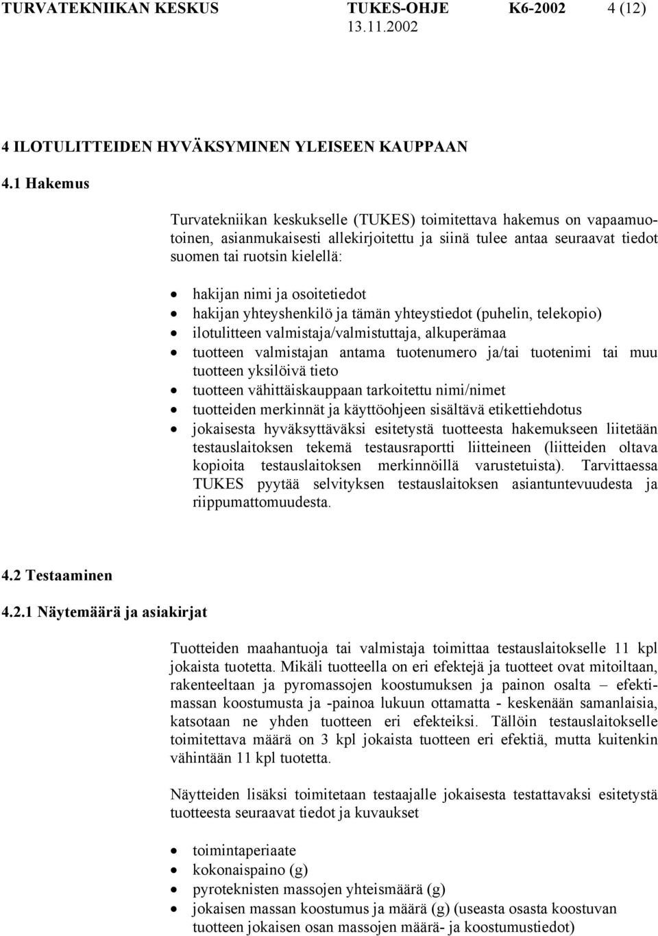 osoitetiedot hakijan yhteyshenkilö ja tämän yhteystiedot (puhelin, telekopio) ilotulitteen valmistaja/valmistuttaja, alkuperämaa tuotteen valmistajan antama tuotenumero ja/tai tuotenimi tai muu