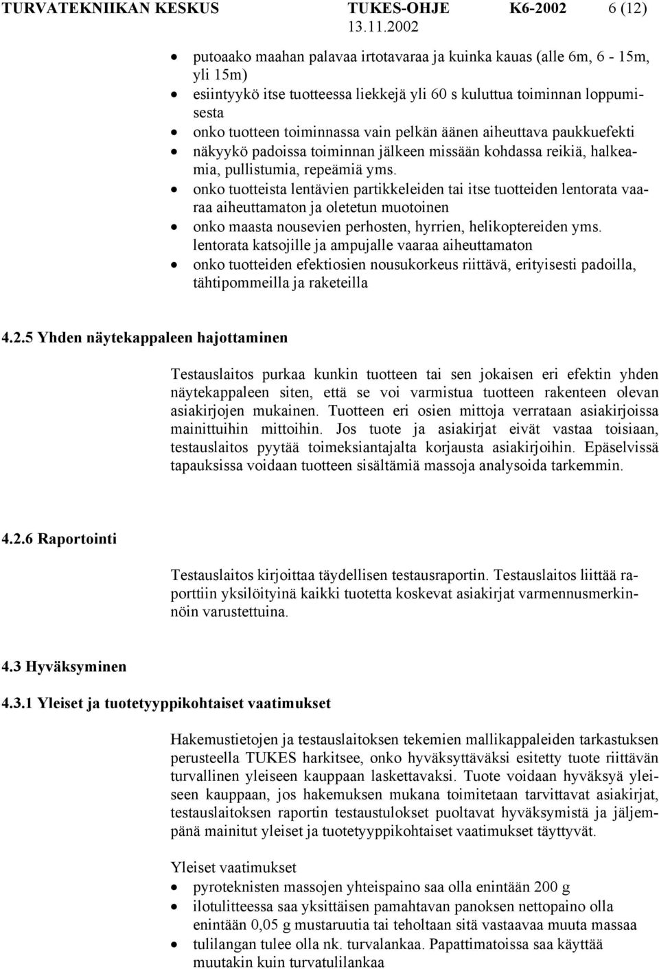 onko tuotteista lentävien partikkeleiden tai itse tuotteiden lentorata vaaraa aiheuttamaton ja oletetun muotoinen onko maasta nousevien perhosten, hyrrien, helikoptereiden yms.